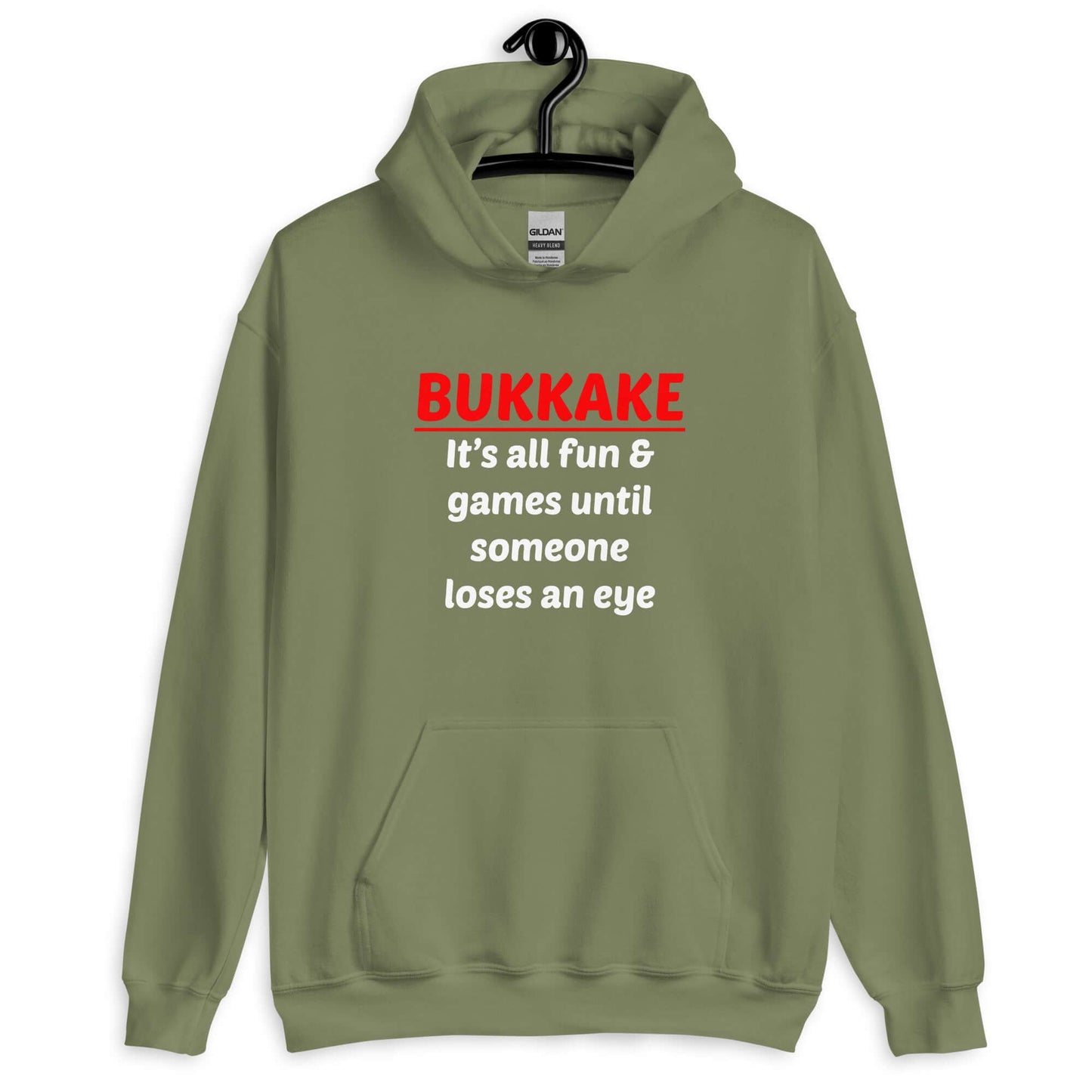 Military green hoodie sweatshirt with the phrase Bukkake it's all fun & games until someone loses an eye printed on the front.