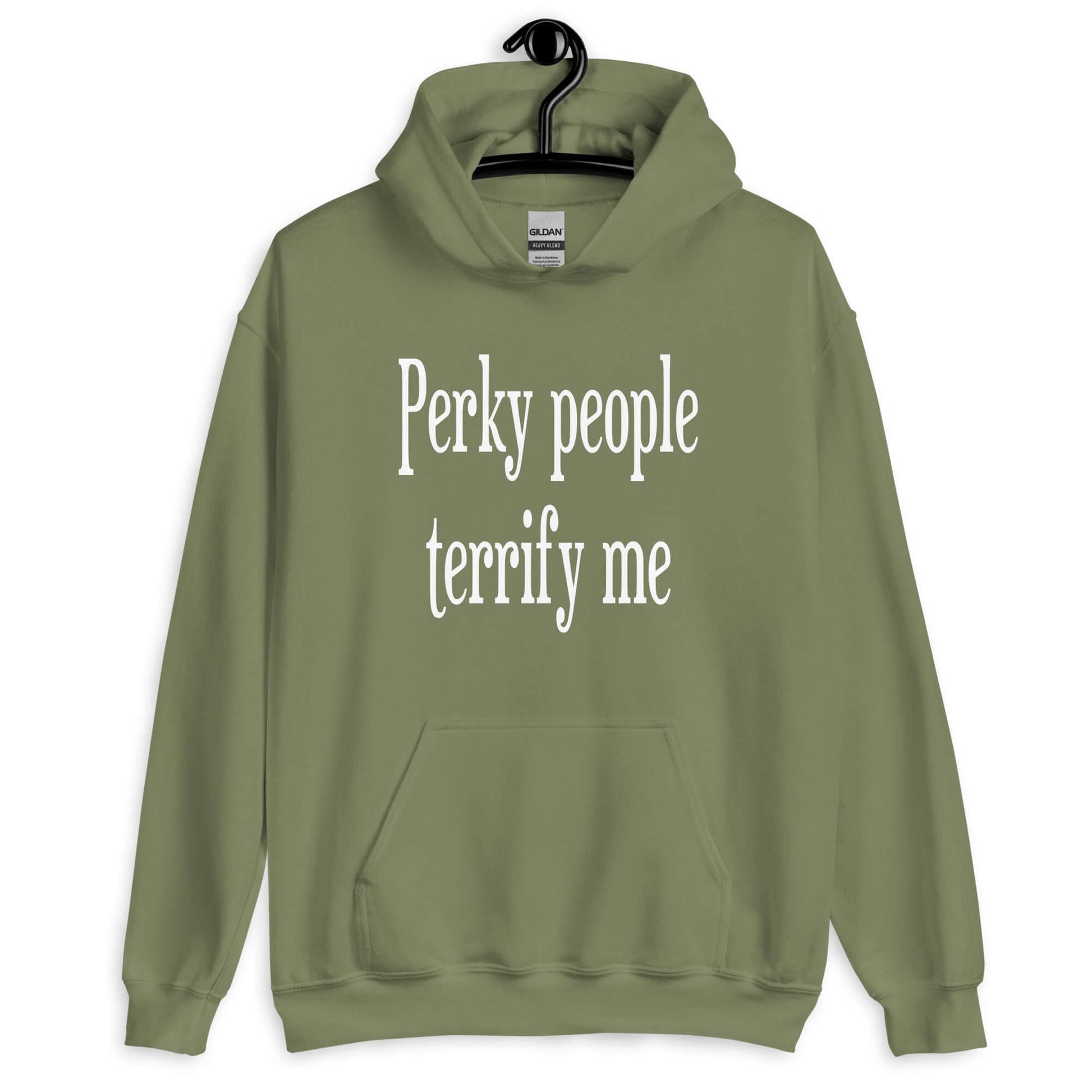 Military green hoodie sweatshirt with the phrase Perky people terrify me printed on the front.