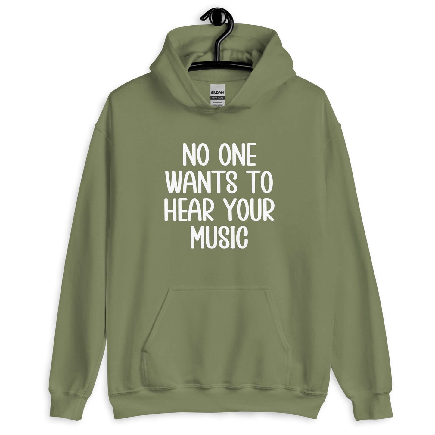 Military green hoodie sweatshirt that has the phrase No one wants to hear your music printed on the front.