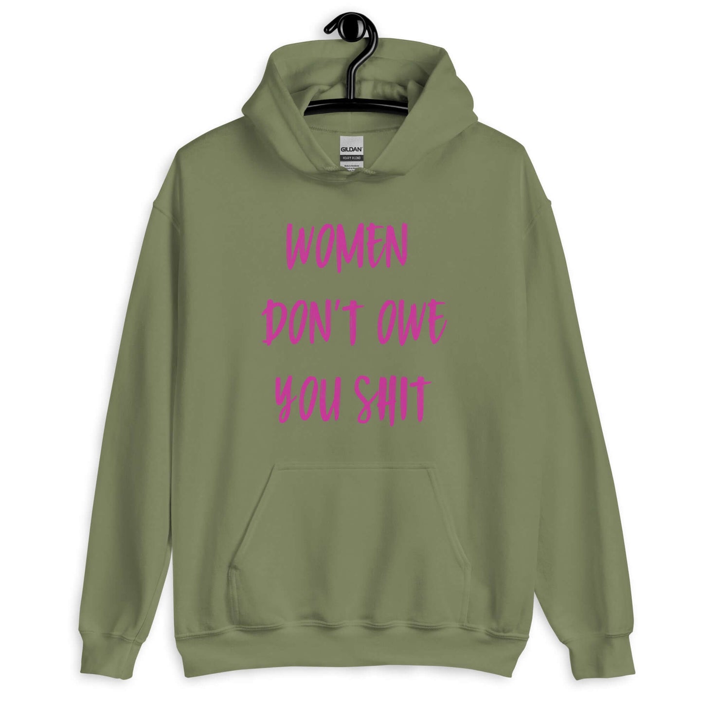 Military green hoodie sweatshirt with the words Women don't owe you shit printed on the front in pink.