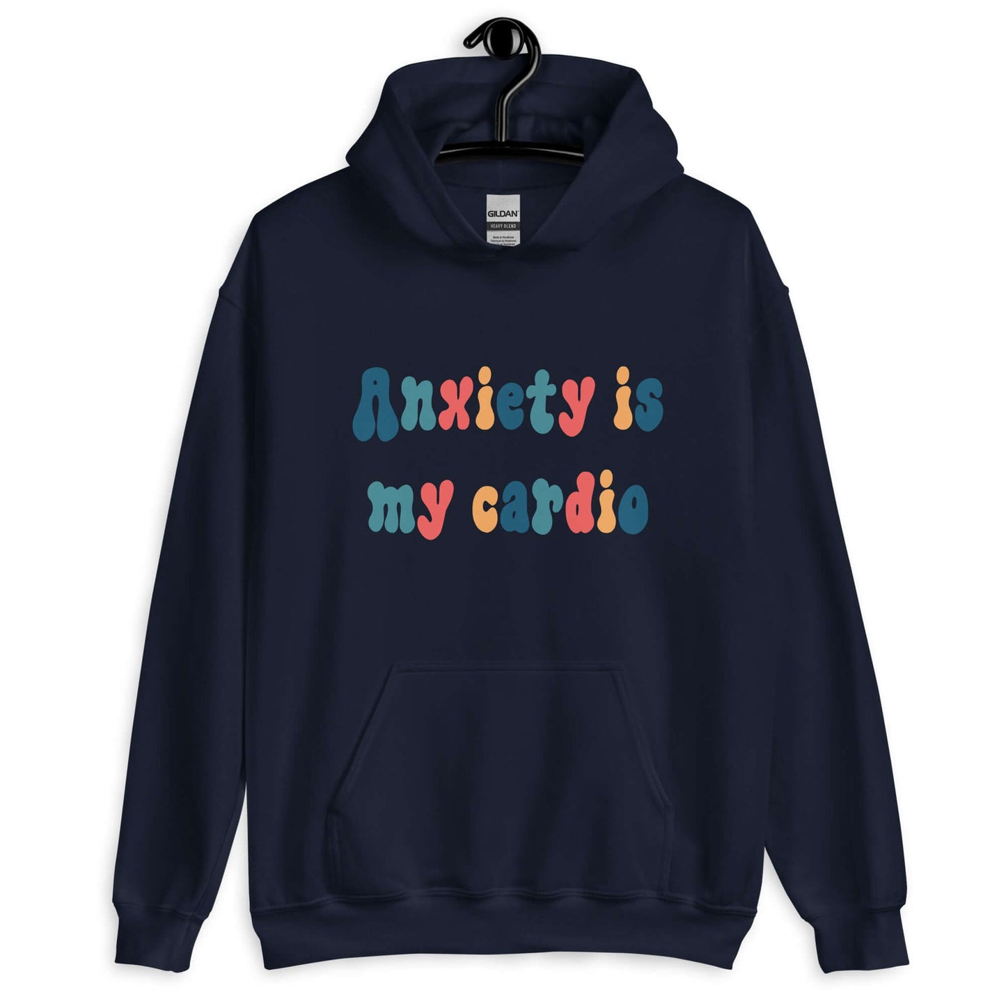 Navy blue hoodie sweatshirt with the phrase Anxiety is my cardio printed in multiple colors on the front of the hoodie.