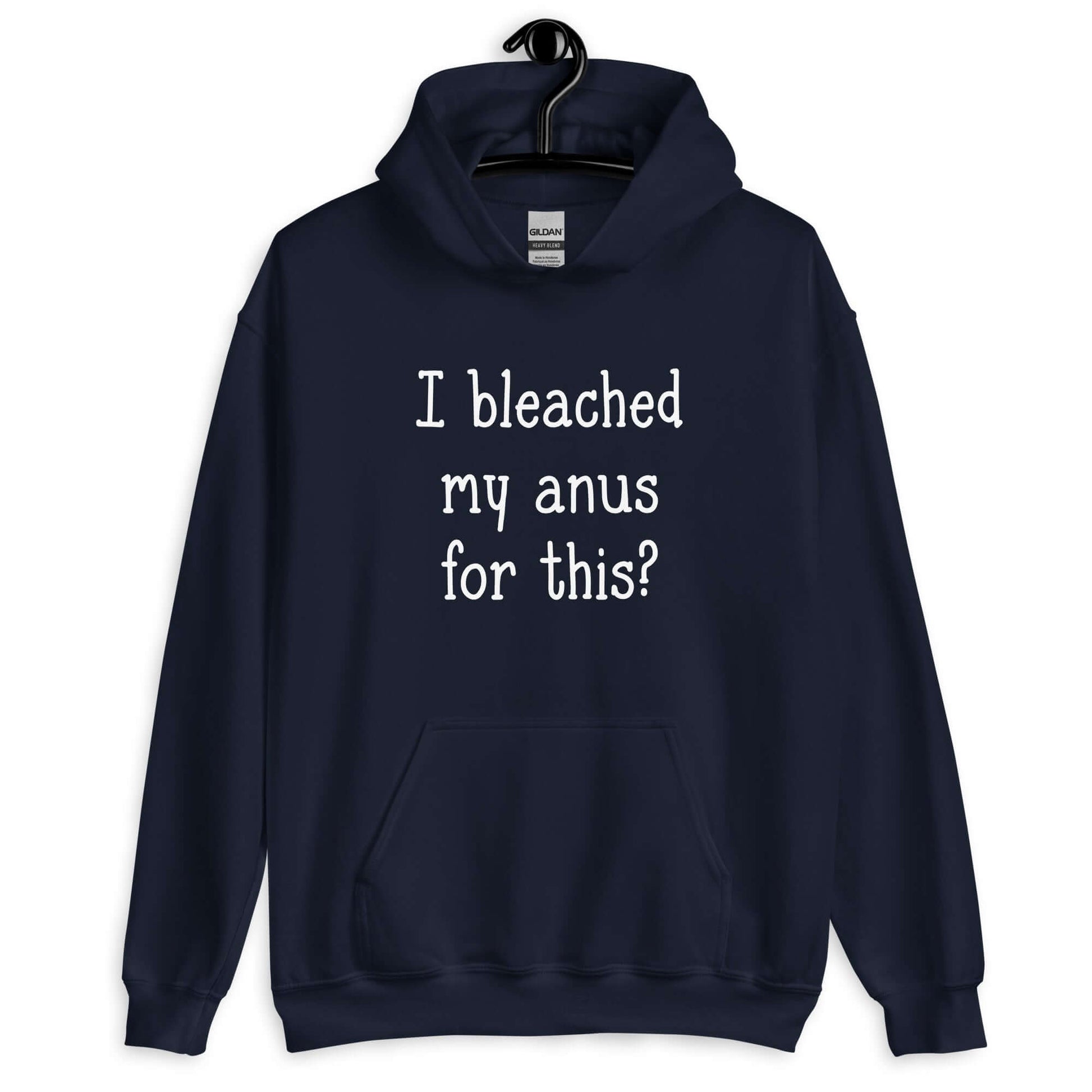 Navy blue hoodie sweatshirt with the words I bleached my anus for this printed on the front.