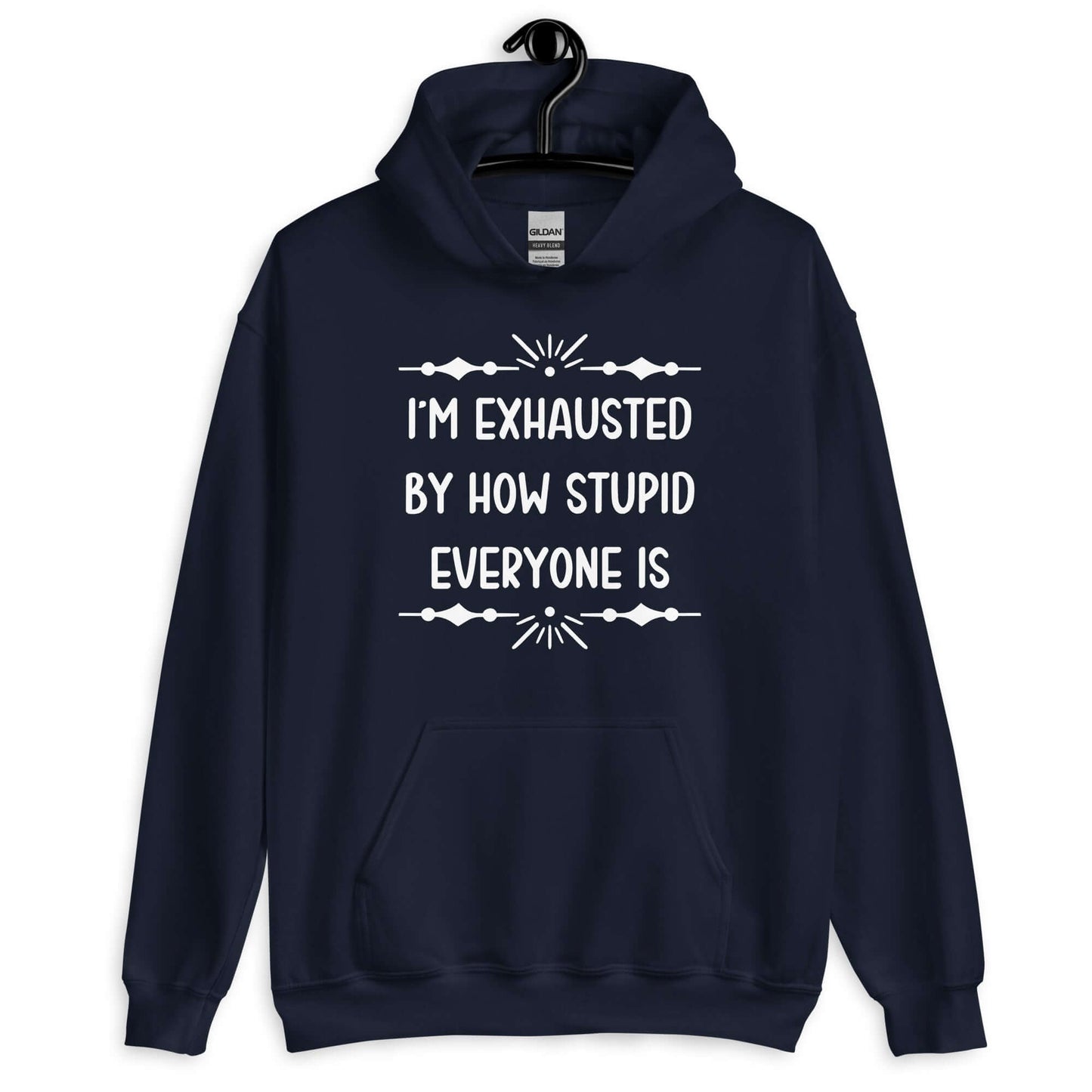 Navy blue hoodie sweatshirt with the phrase I'm exhausted by how stupid everyone is. The graphics are printed on the front of the hoodie.