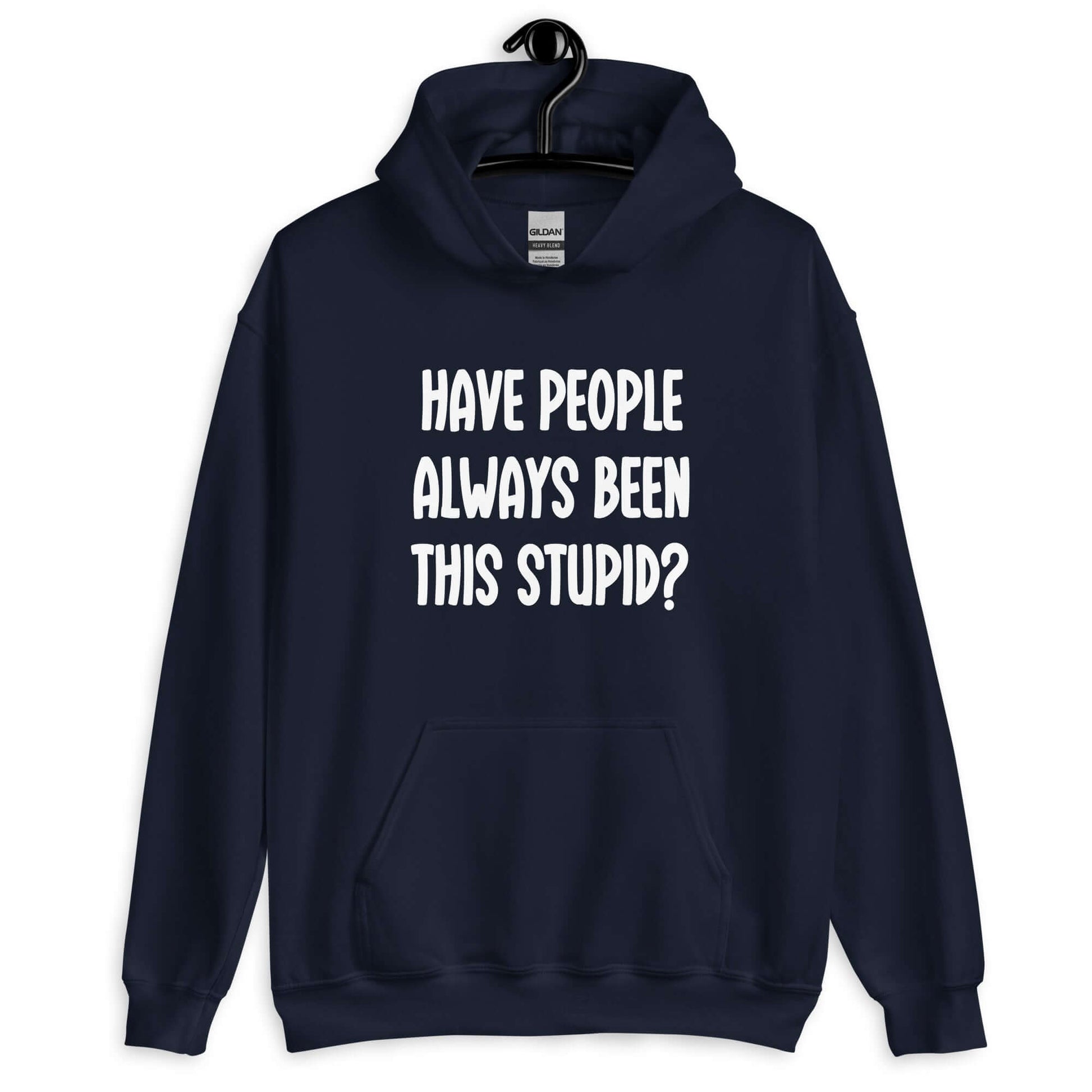 Navy blue hoodie sweatshirt with the question Have people always been this stupid question mark printed on the front.