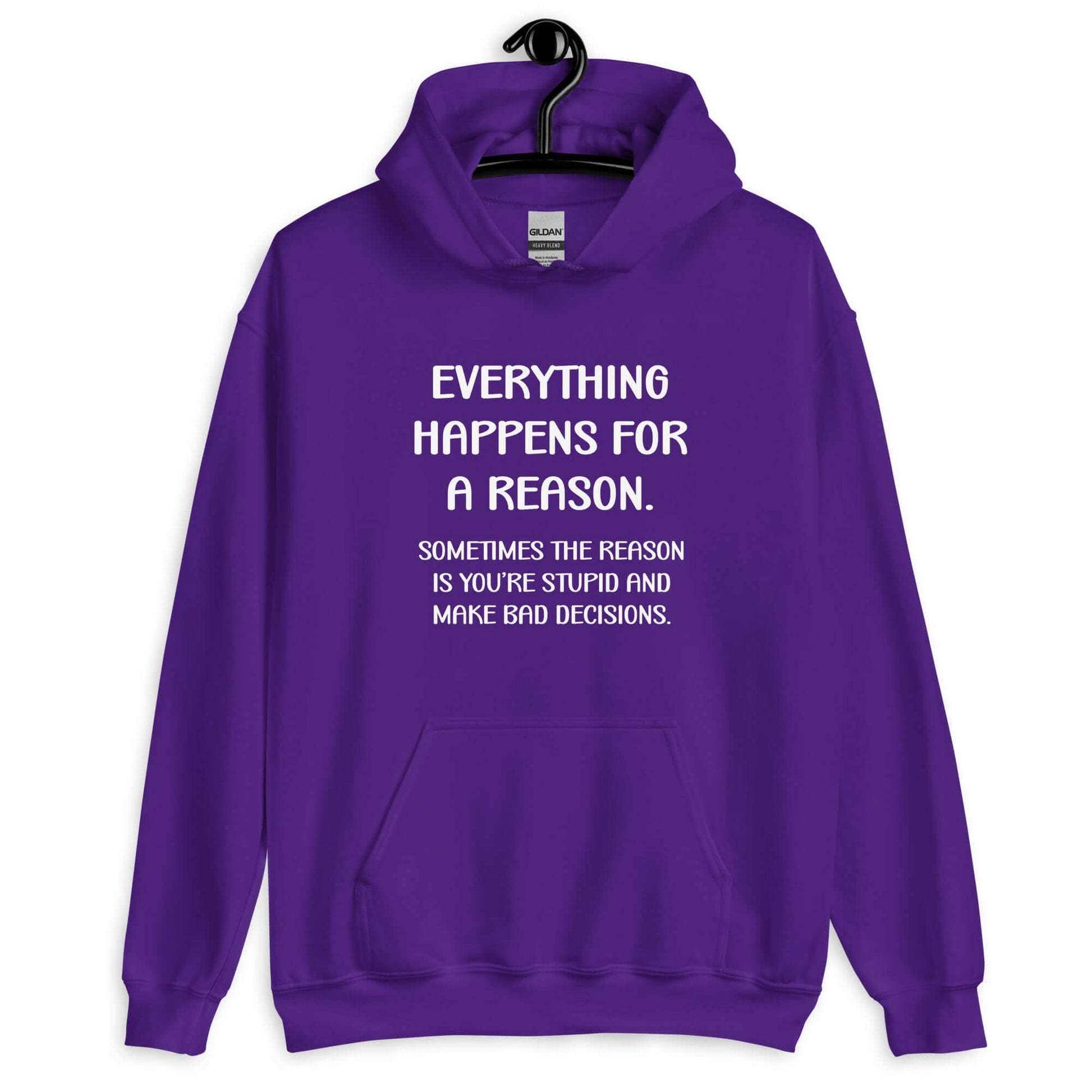 Purple hoodie sweatshirt with the phrase Everything happens for a reason. Sometimes the reason is you're stupid and make bad decisions printed on the front.