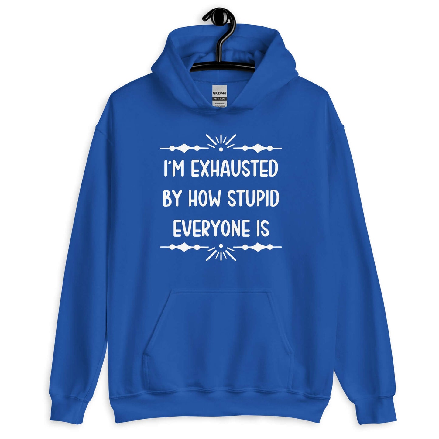 Royal blue hoodie sweatshirt with the phrase I'm exhausted by how stupid everyone is. The graphics are printed on the front of the hoodie.