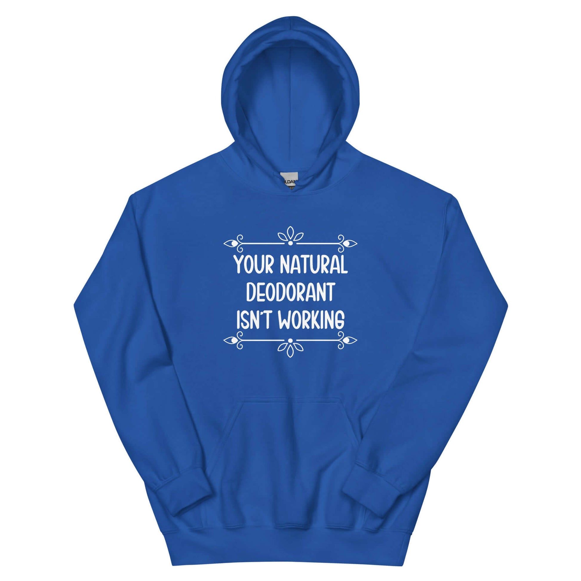 Royal blue hoodie sweatshirt with the funny phrase Your natural deodorant isnt working printed on the front.