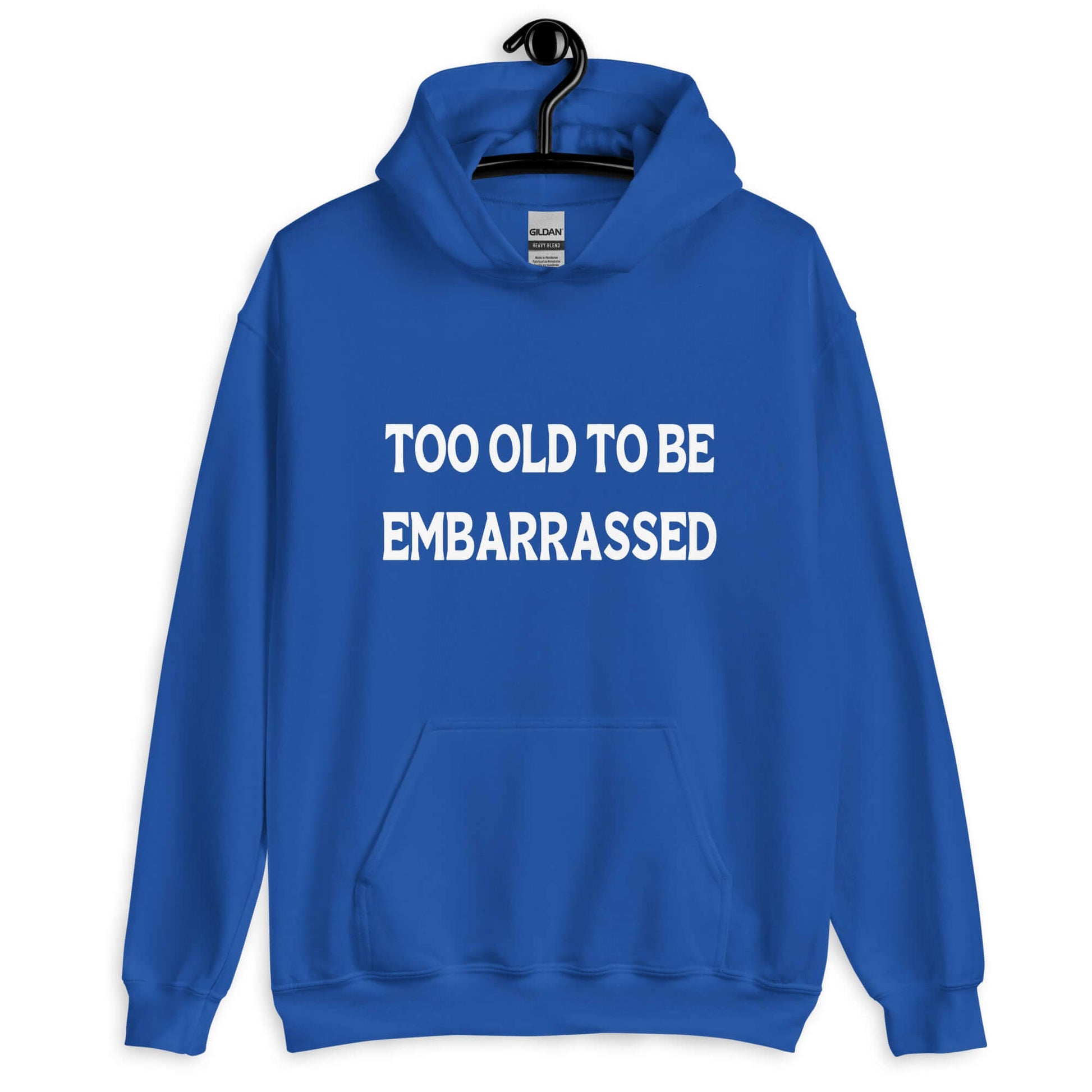 Royal blue hooded sweatshirt with the words Too old to be embarrassed printed on the front.