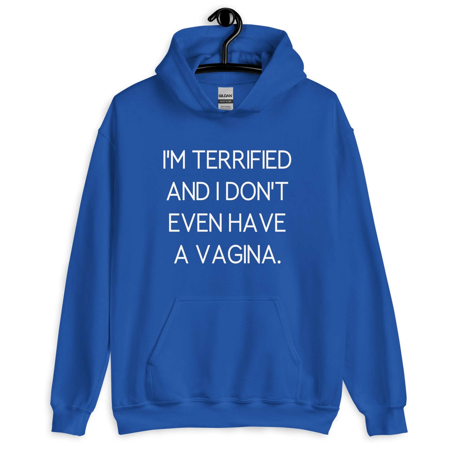 Royal blue hoodie sweatshirt with the phrase I'm terrified and I don't even have a vagina printed on the front.