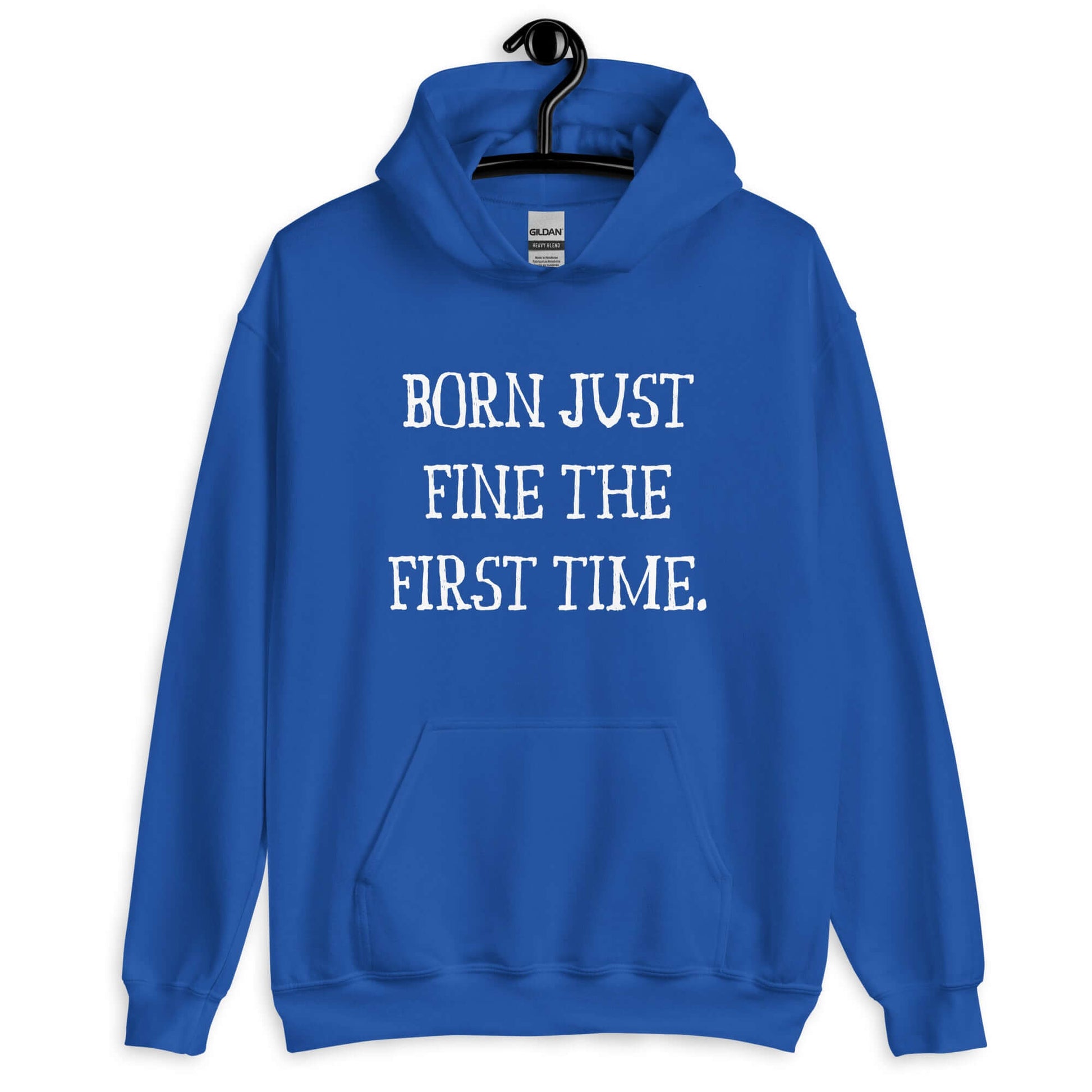 Royal blue hoodie sweatshirt with the phrase Born just fine the first time printed on the front.