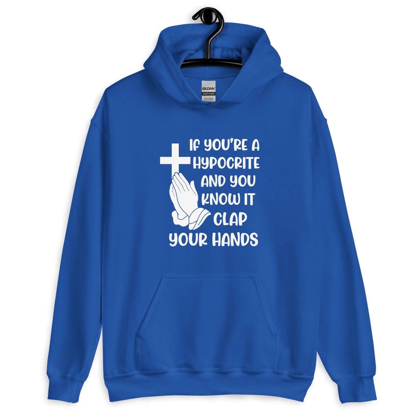 Royal blue hoodie sweatshirt with image of a cross and praying hands & the phrase If you're a hypocrite and you know it clap your hands printed on the front.