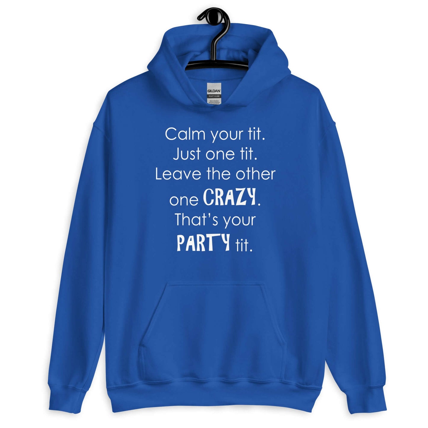 Royal blue hoodie sweatshirt with the funny phrase Calm your tit, just one tit. Leave the other one crazy, that's your party tit printed on the front.