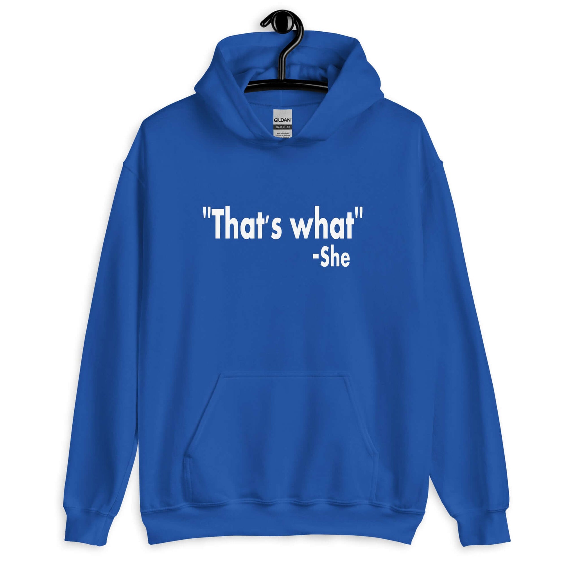 Royal blue hoodie sweatshirt with the funny quote That's what-she printed on the front.