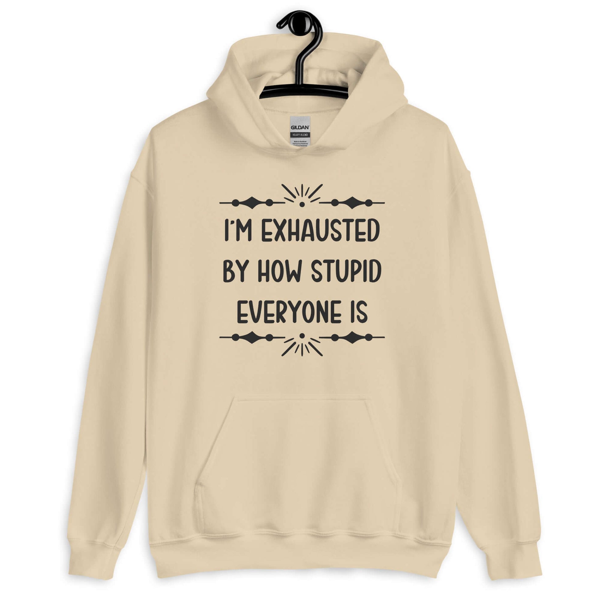 Sand hoodie sweatshirt with the phrase I'm exhausted by how stupid everyone is. The graphics are printed on the front of the hoodie.