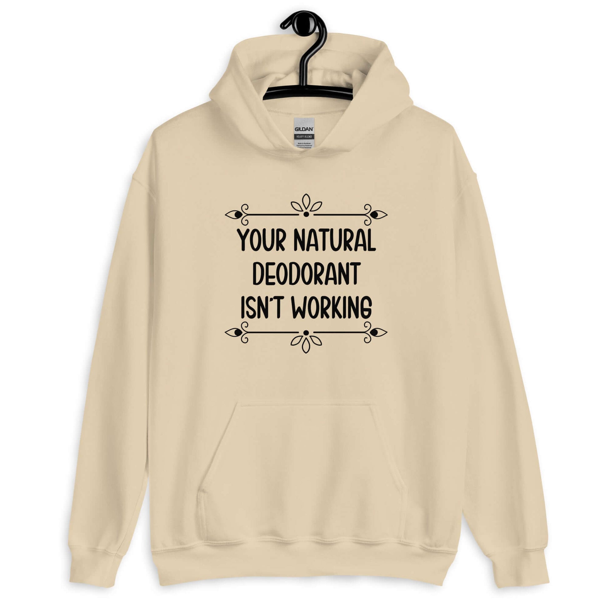 Sand hoodie sweatshirt with the funny phrase Your natural deodorant isnt working printed on the front.