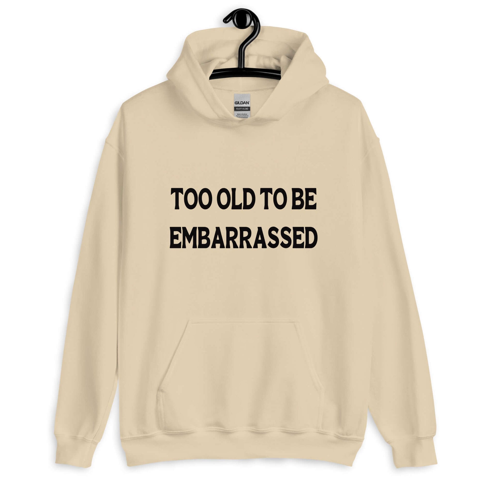 Sand hooded sweatshirt with the words Too old to be embarrassed printed on the front.