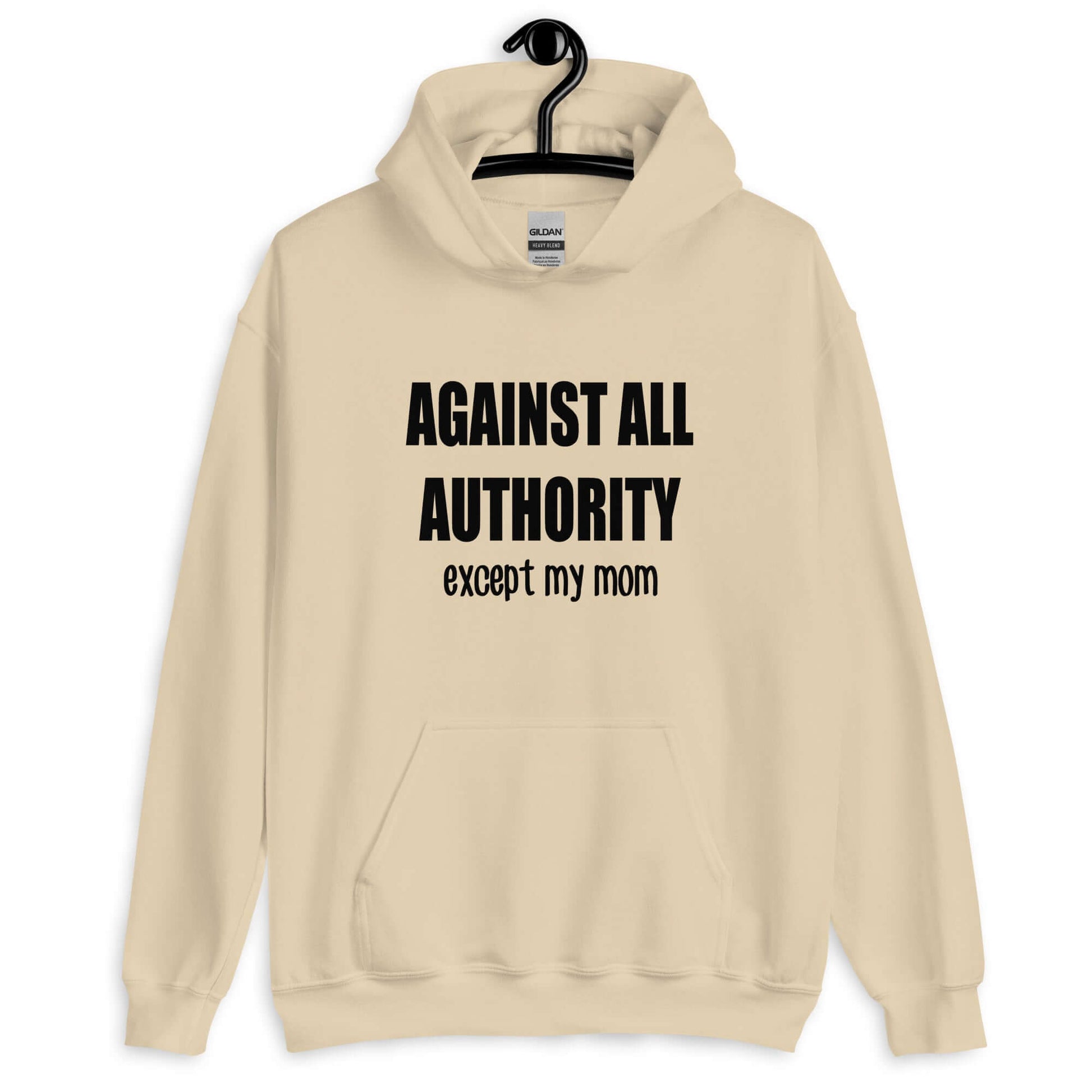 Sand hoodie sweatshirt with the phrase Against all authority except my mom printed on the front.