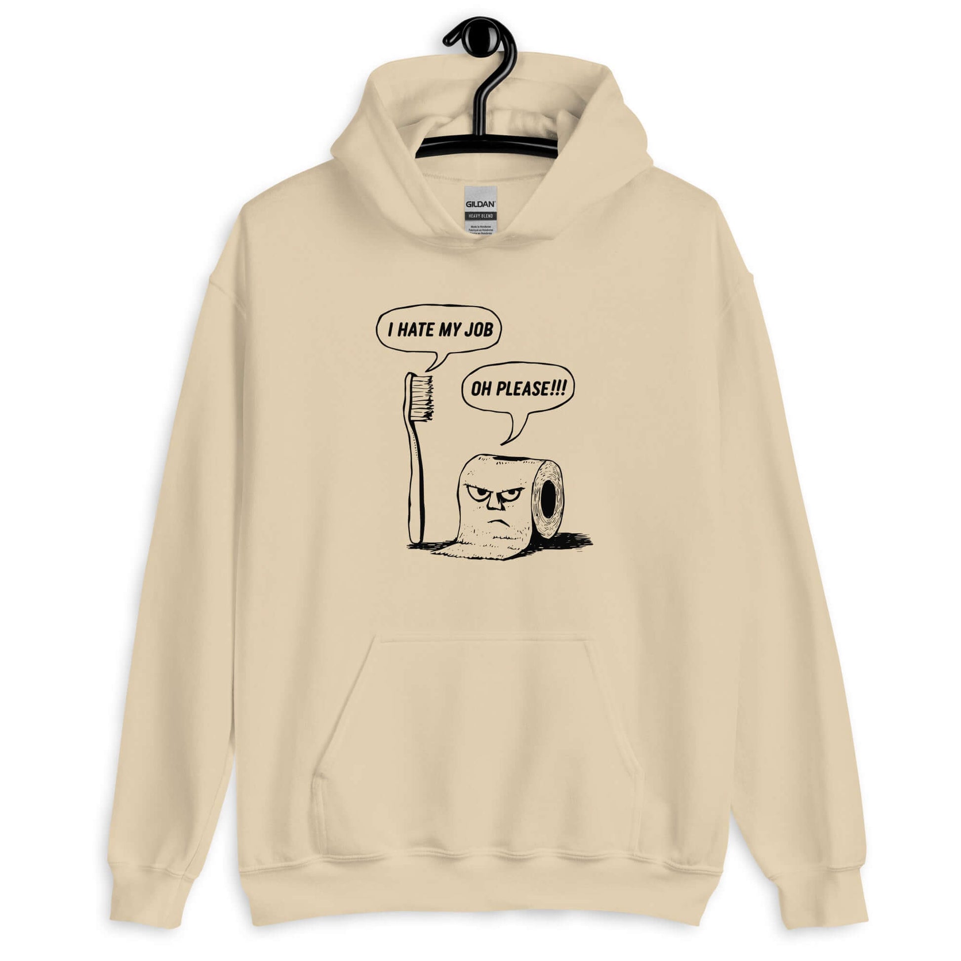 Sand hoodie with a cartoon graphic on the front. The cartoon is a line drawing of a toothbrush and roll of toilet paper. Both have speech bubbles above . The toothbrush says I hate my job and the toilet paper says Oh please.