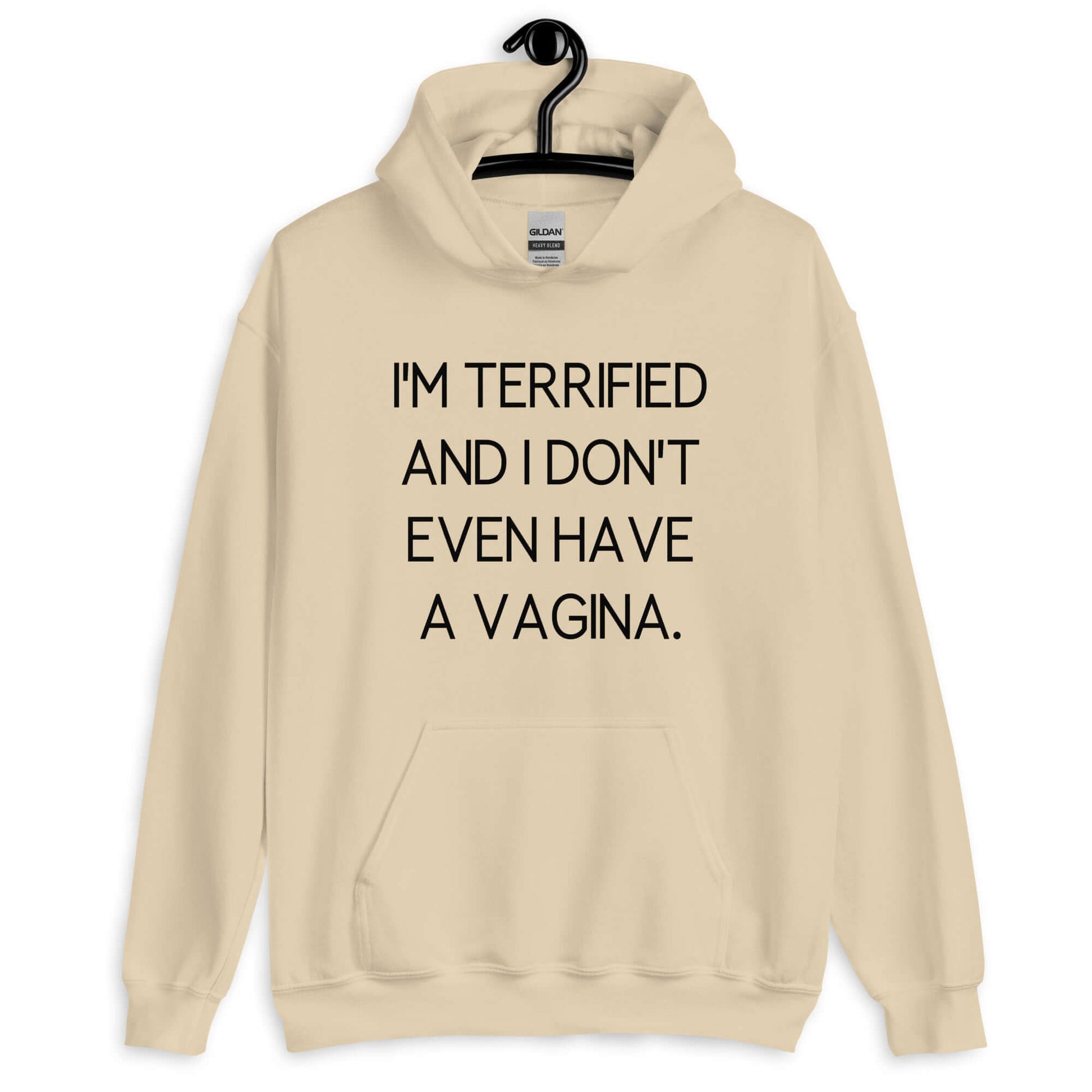 Sand color hoodie sweatshirt with the phrase I'm terrified and I don't even have a vagina printed on the front.