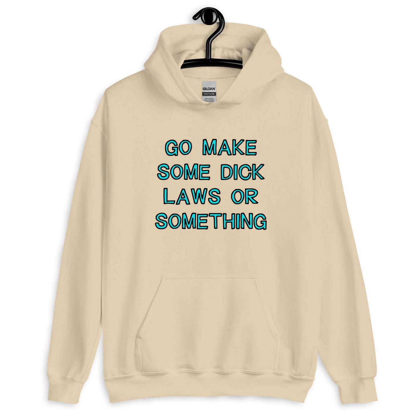 Sand color hoodie sweatshirt with the words Go make some dick laws or something printed on the front. The text is turquoise with black outline.