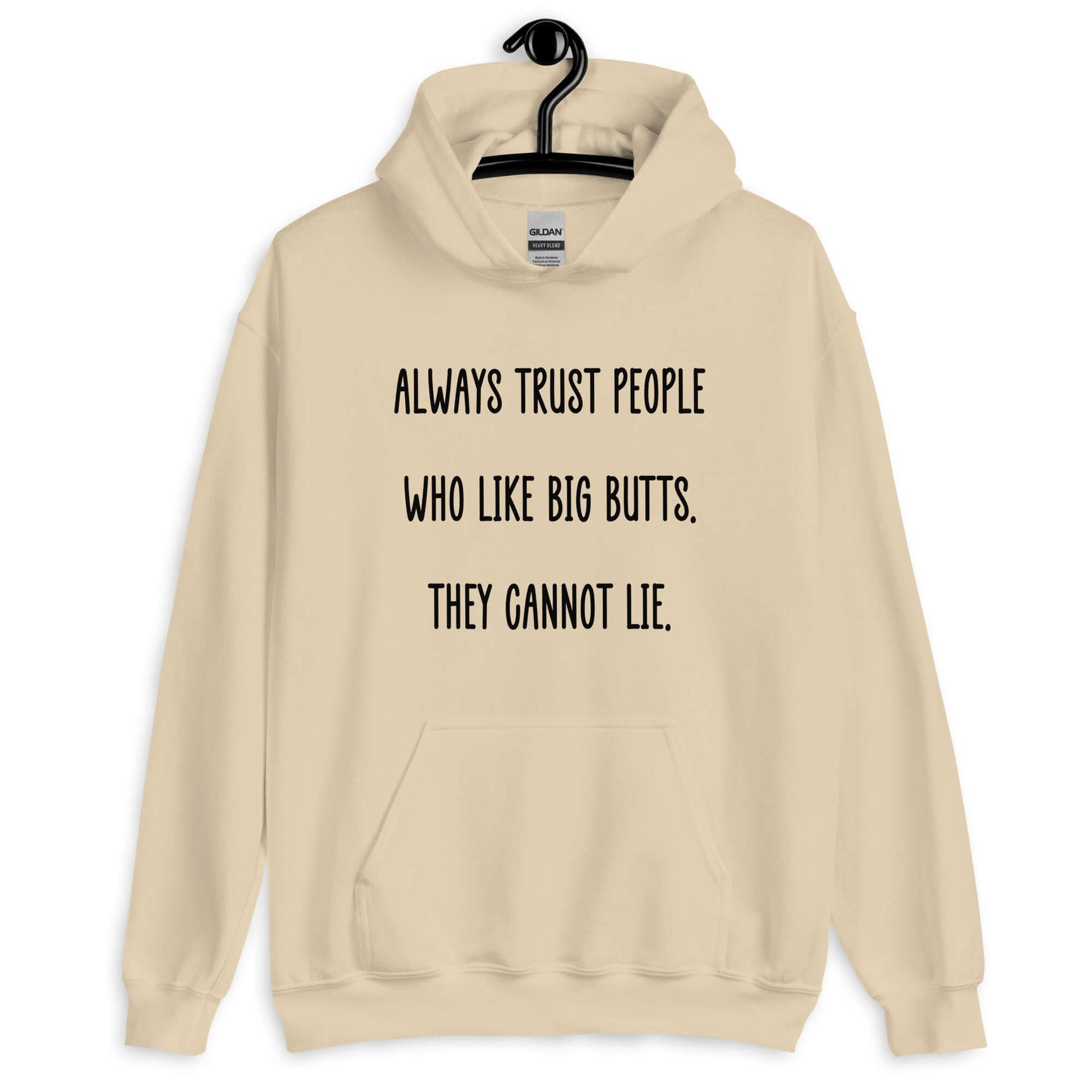 Sand color hoodie sweatshirt with the funny phrase Always trust people who like big butts, they can not lie printed on the front.