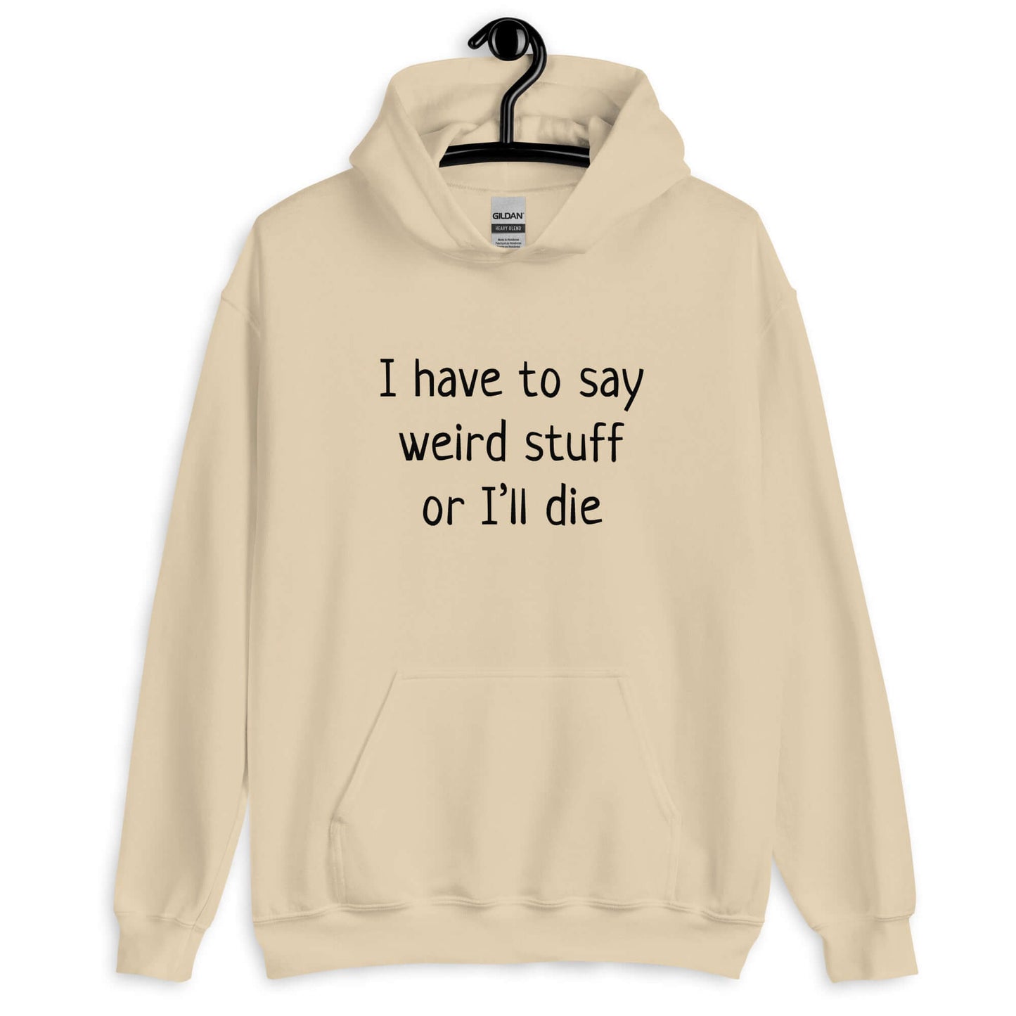 Sand color hoodie sweatshirt with the phrase I have to say weird stuff or I'll die printed on the front.