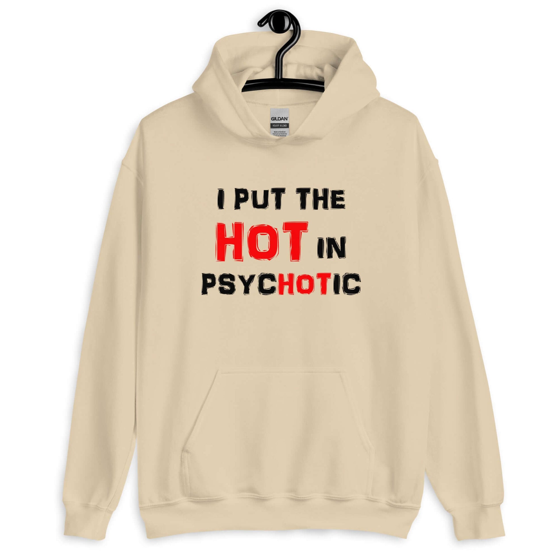 Sand color hoodie sweatshirt that has the phrase I put the hot in psychotic printed on the front.