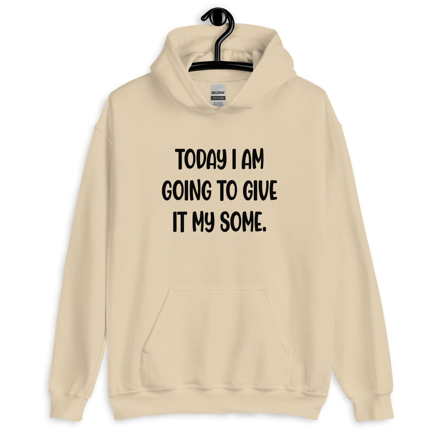 Sand color hoodie sweatshirt with the phrase Today I'm going to give it my some printed on the front.