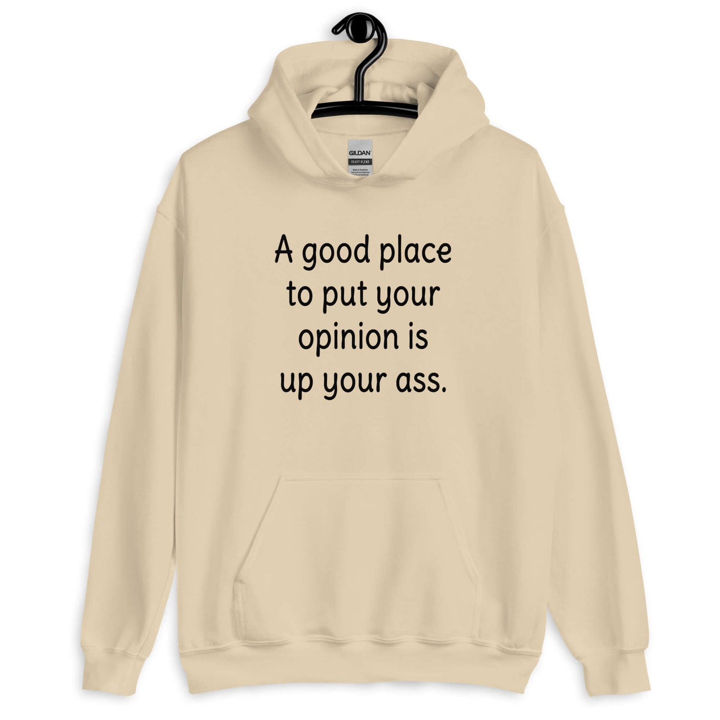 Sand hoodie sweatshirt that has the phrase A good place to put your opinion is up your ass printed on the front