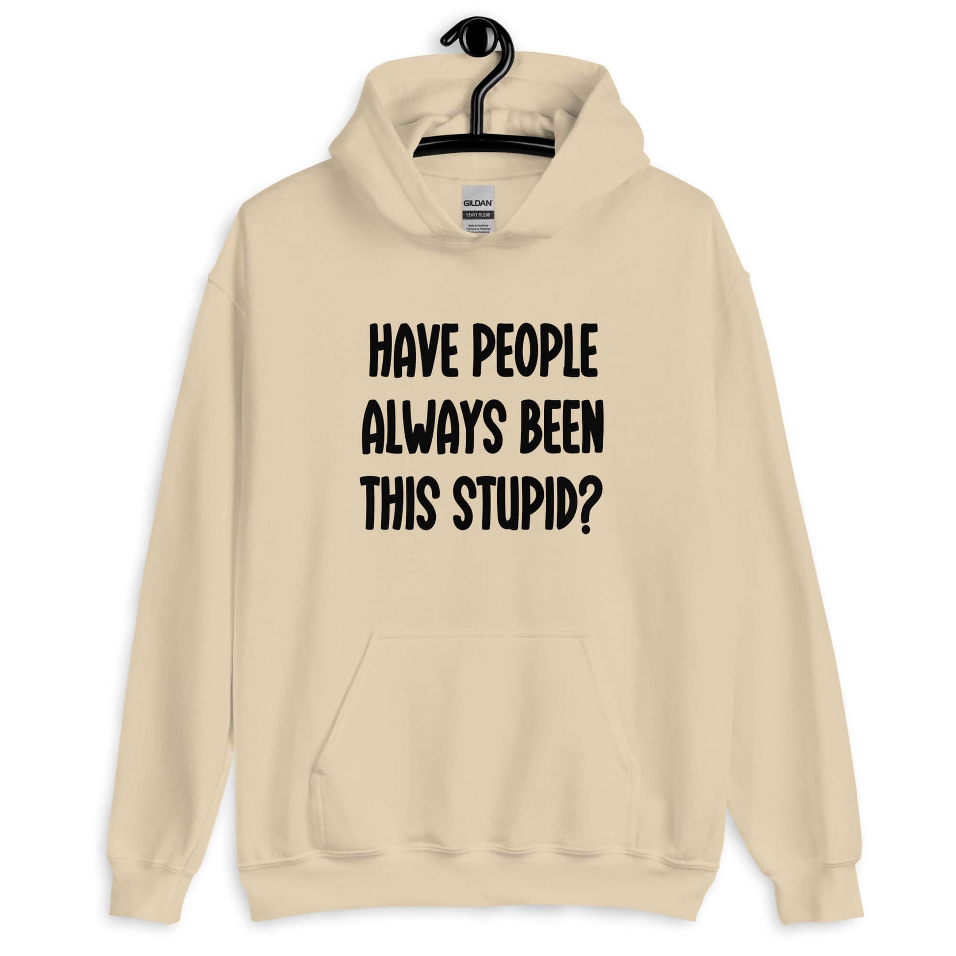 Sand hoodie sweatshirt with the question Have people always been this stupid question mark printed on the front.