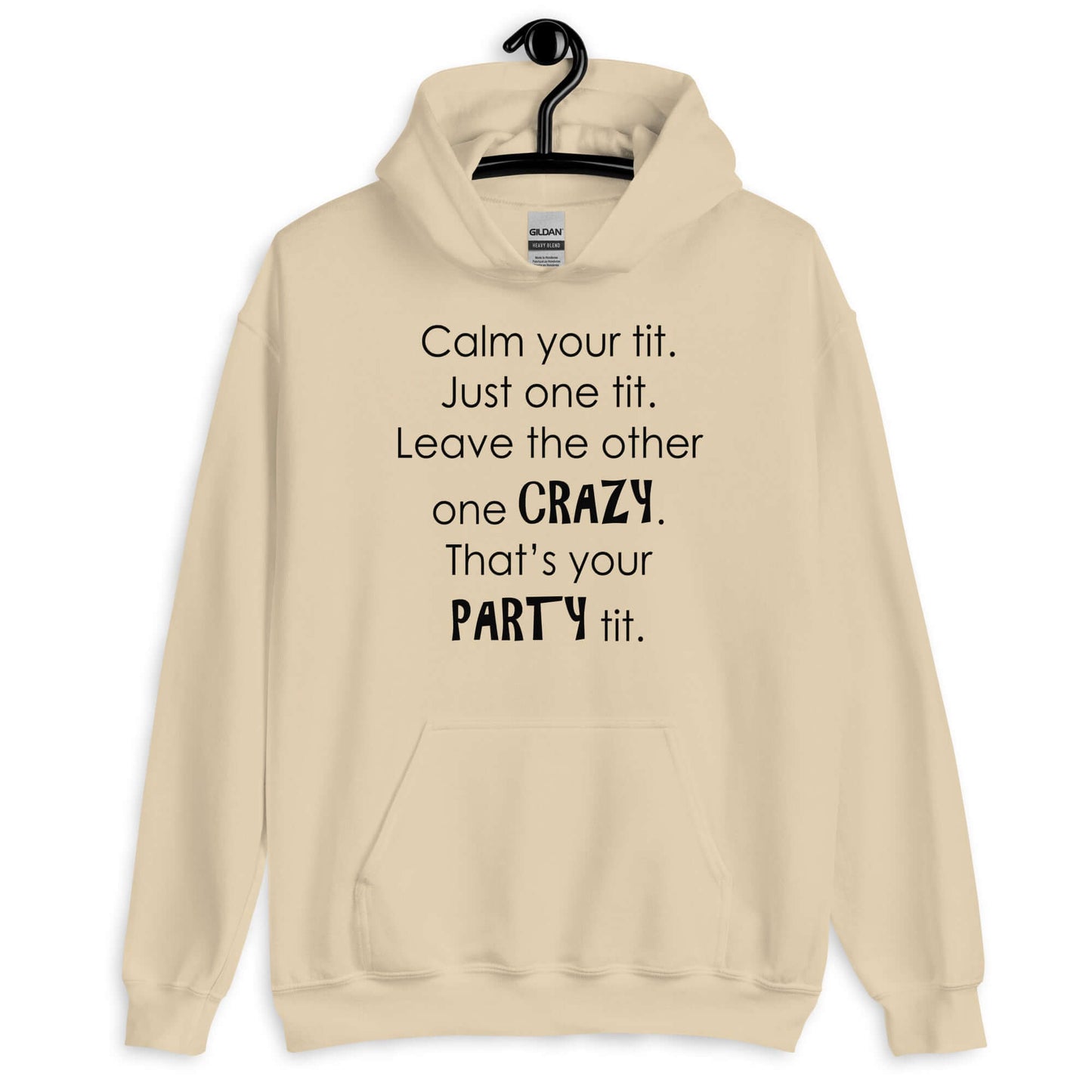 Sand hoodie sweatshirt with the funny phrase Calm your tit, just one tit. Leave the other one crazy, that's your party tit printed on the front.