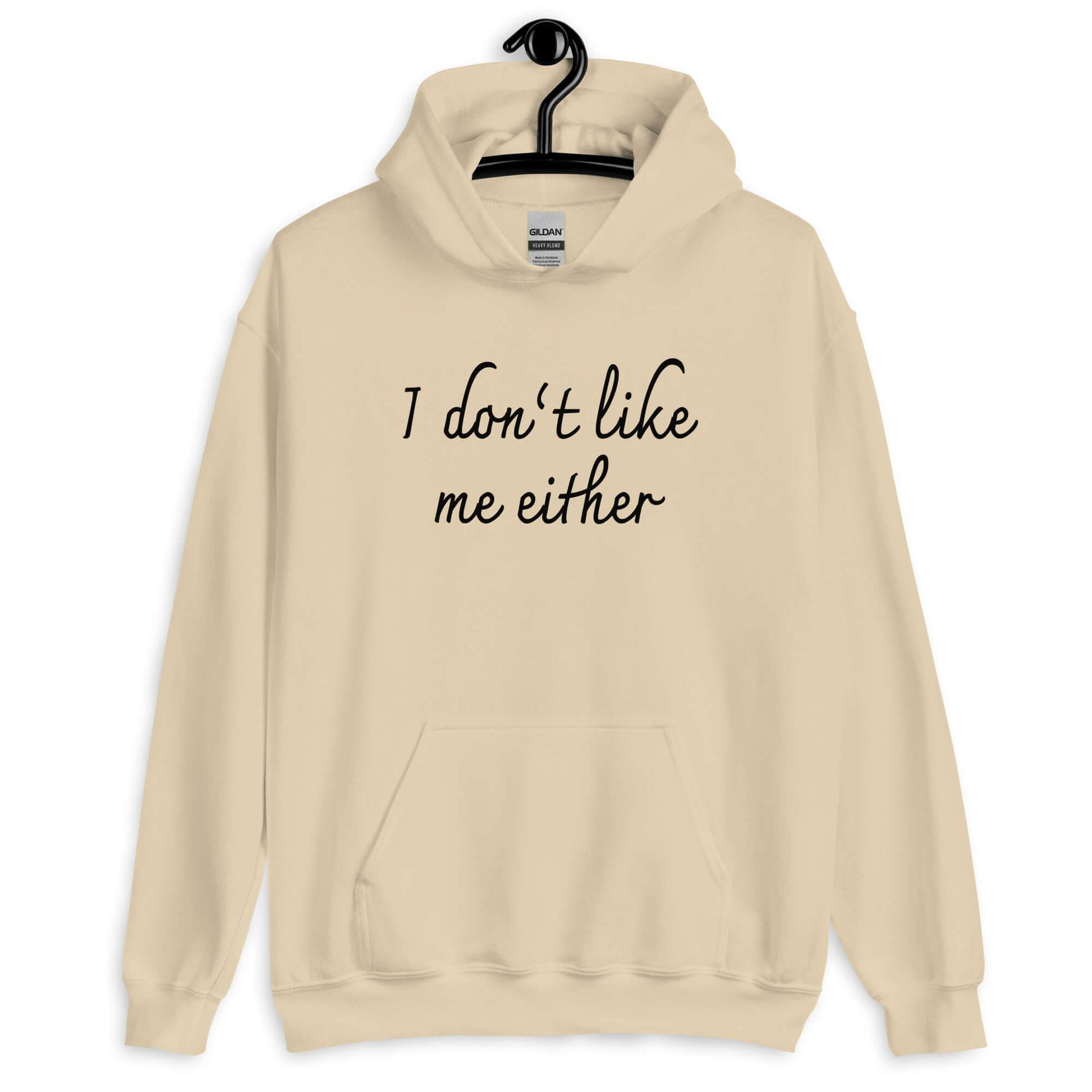 Sand hoodie sweatshirt with the phrase I don't like me either printed on the front.