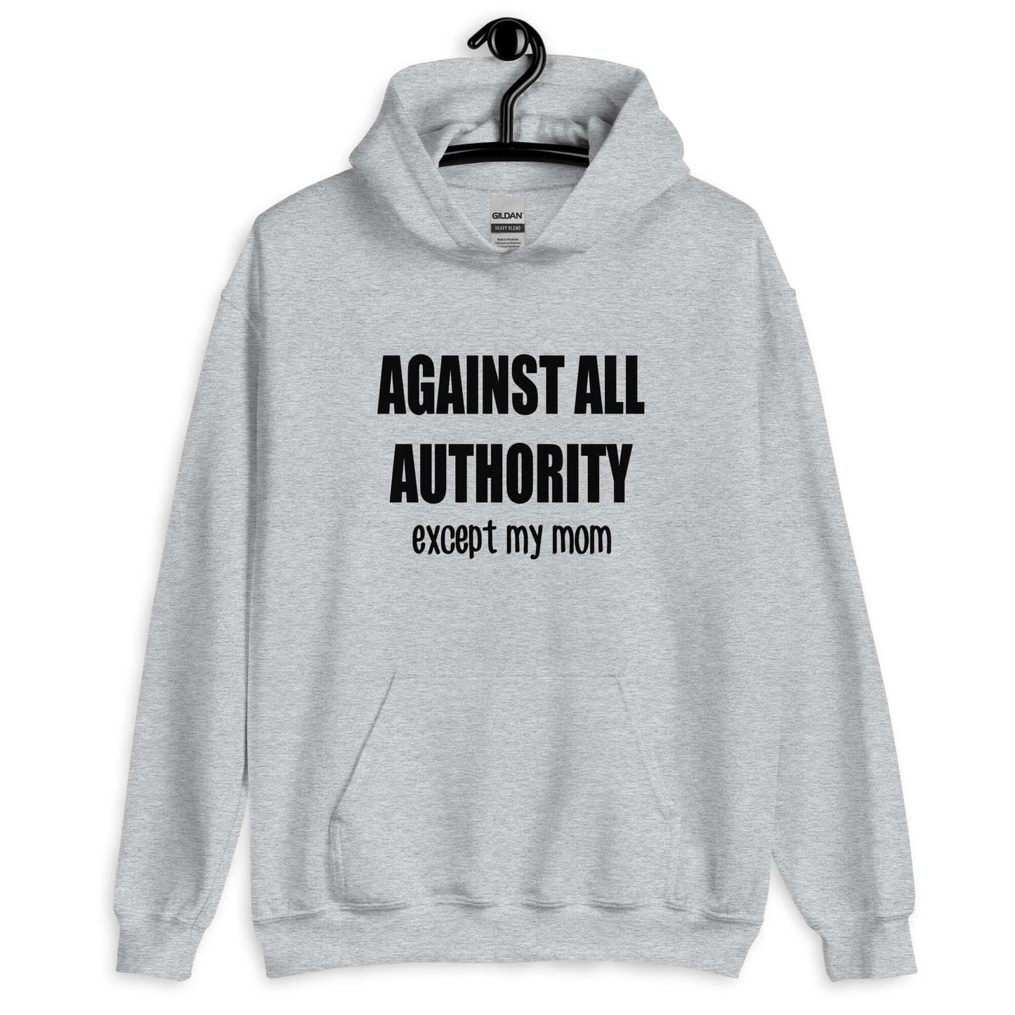 Against all authority except my mom hoodie sweatshirt