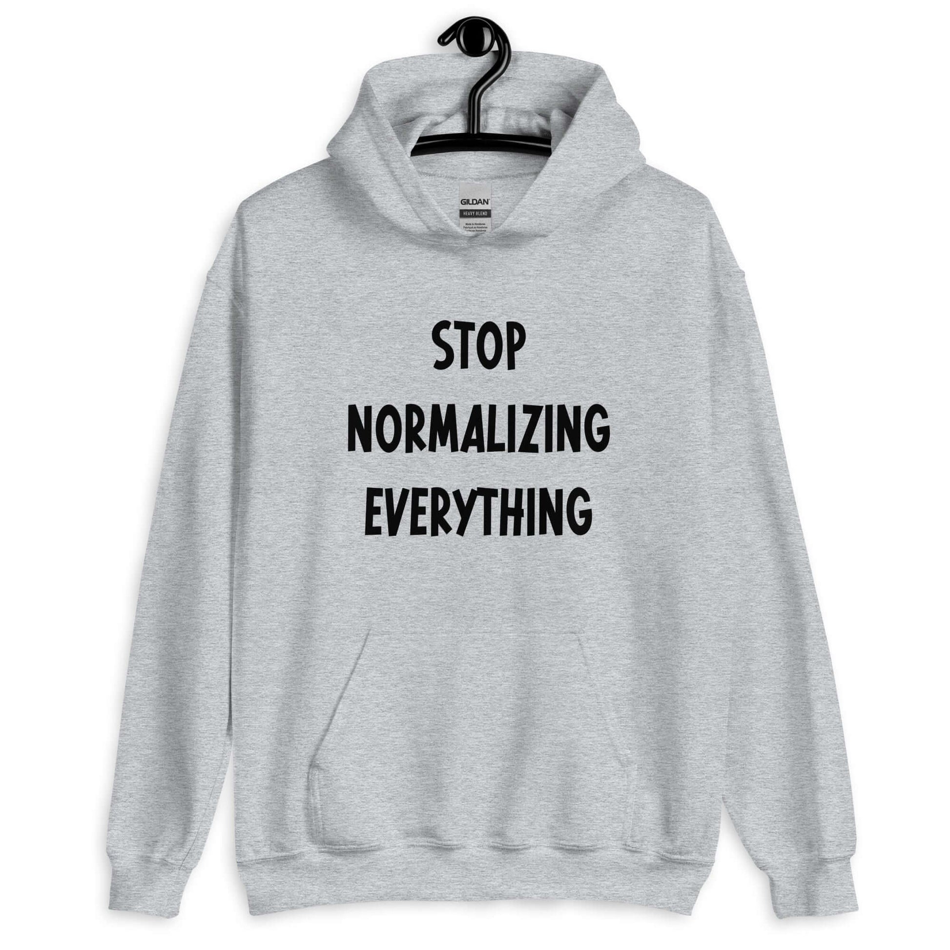 Sport Grey hoodie sweatshirt with stop normalizing everything printed on the front.