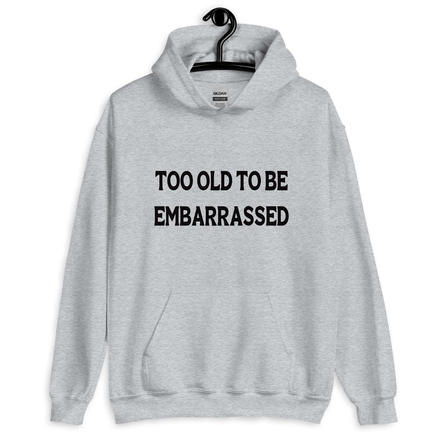 Light sport grey hooded sweatshirt with the words Too old to be embarrassed printed on the front.