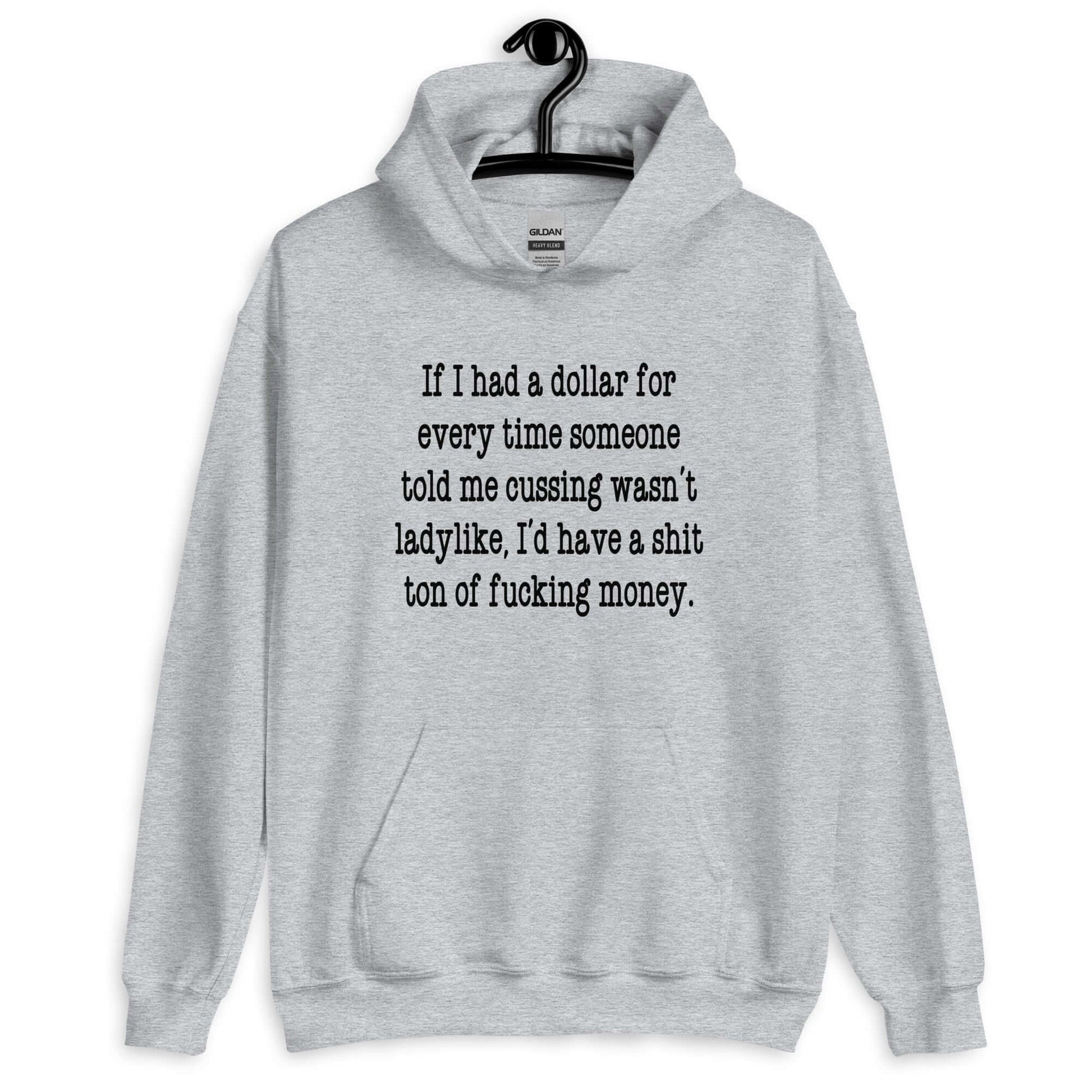 Light sport grey hoodie sweatshirt with the phrase If I had a dollar for every time someone told me cussing wasn't ladylike I'd have a shit ton of fucking money printed on the front.