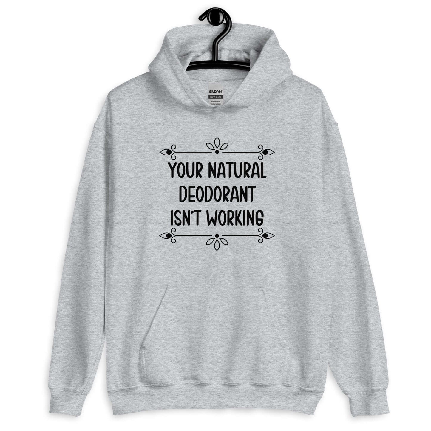 Sport grey hoodie sweatshirt with the funny phrase Your natural deodorant isnt working printed on the front.