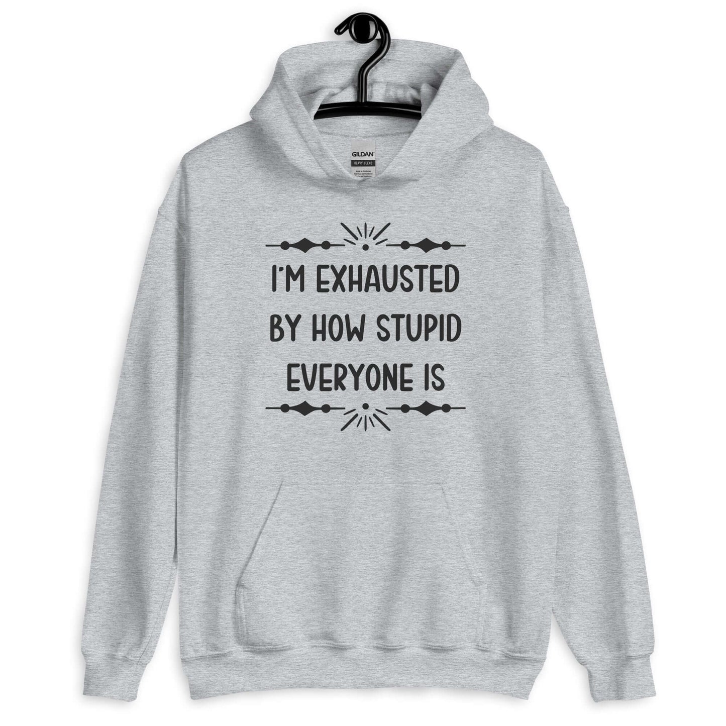 Sport grey hoodie sweatshirt with the phrase I'm exhausted by how stupid everyone is. The graphics are printed on the front of the hoodie.