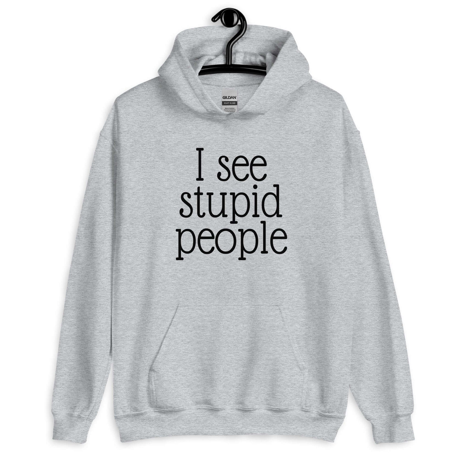 Sport grey hoodie sweatshirt that has the phrase I see stupid people printed on the front.