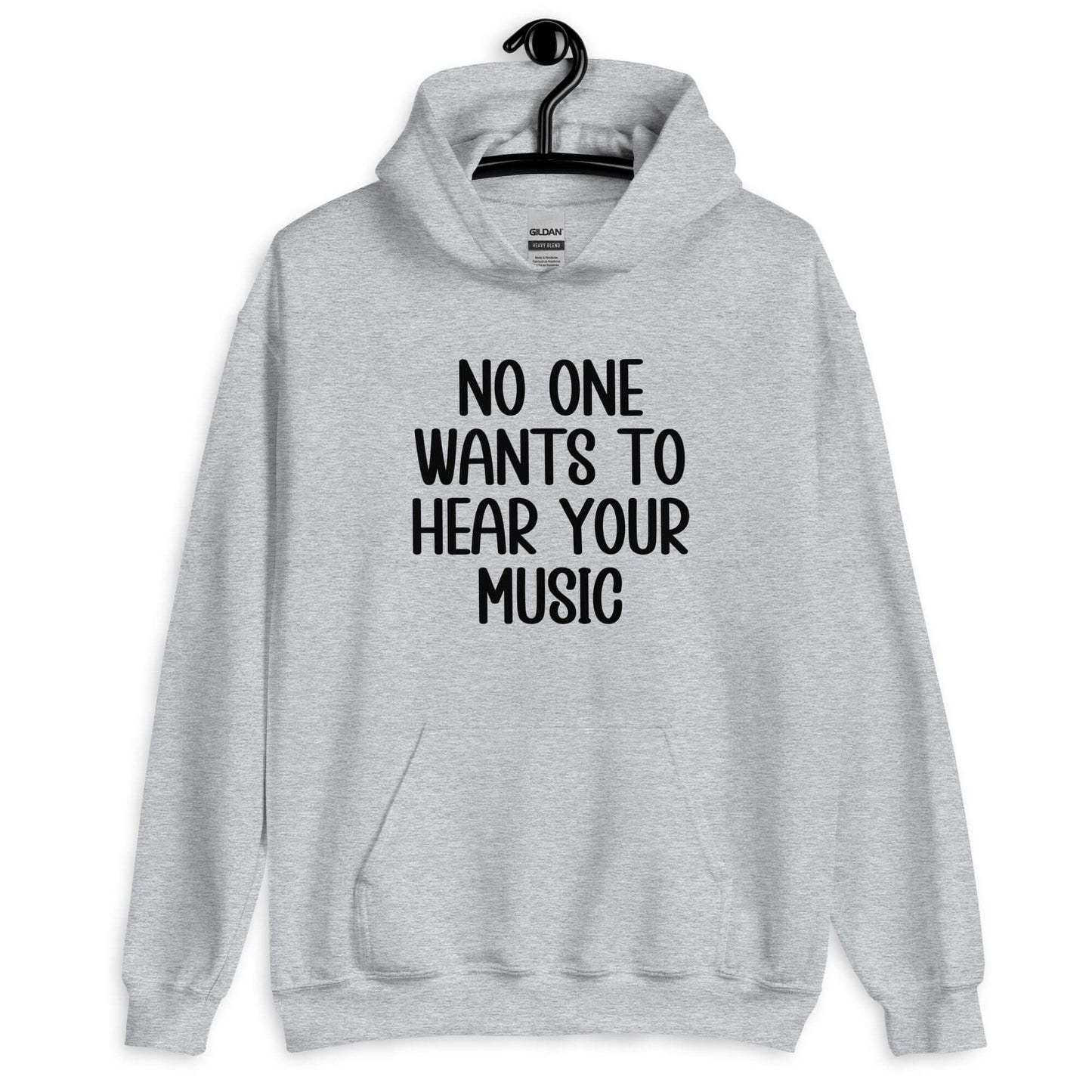 Sport grey hoodie sweatshirt that has the phrase No one wants to hear your music printed on the front.