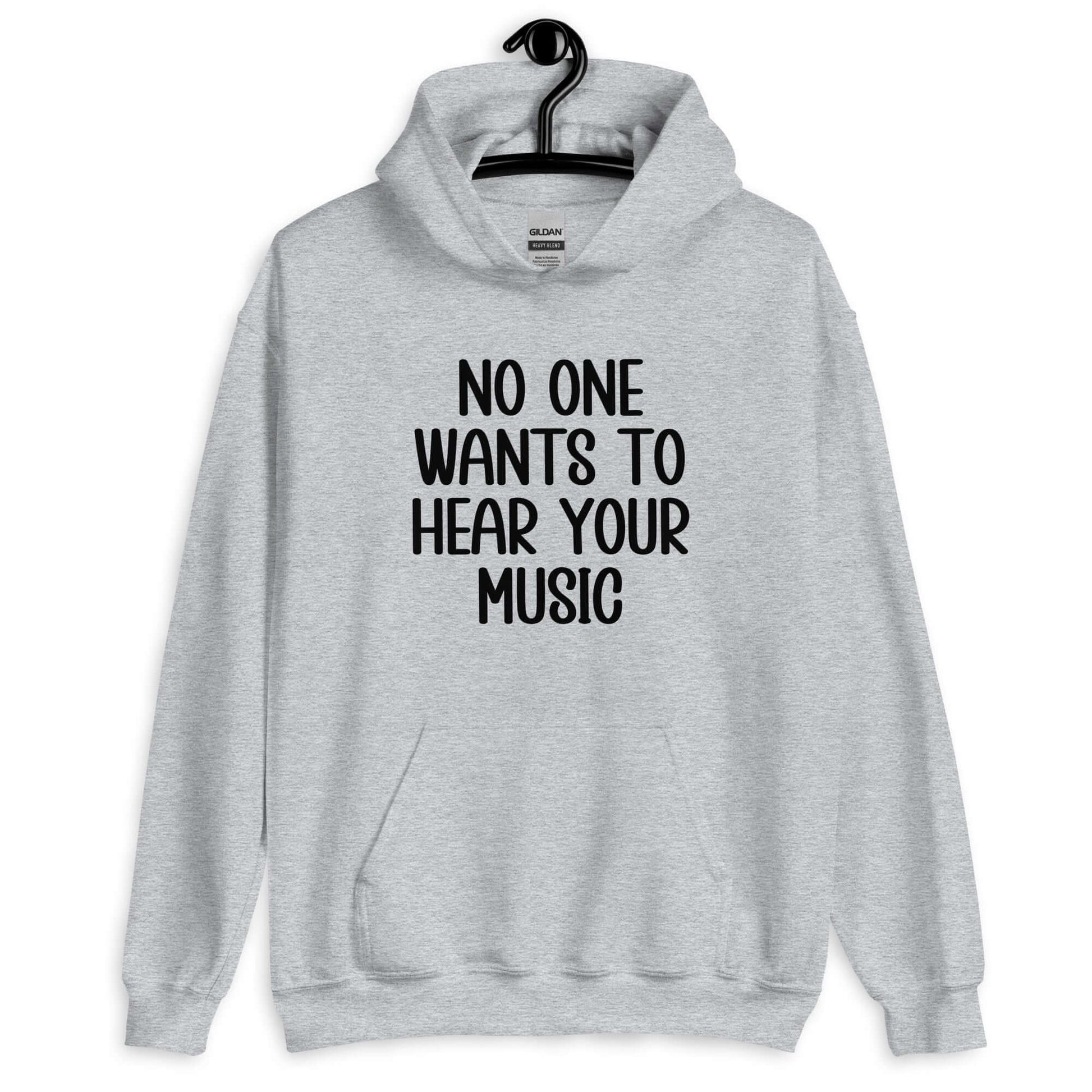 Sport grey hoodie sweatshirt that has the phrase No one wants to hear your music printed on the front.