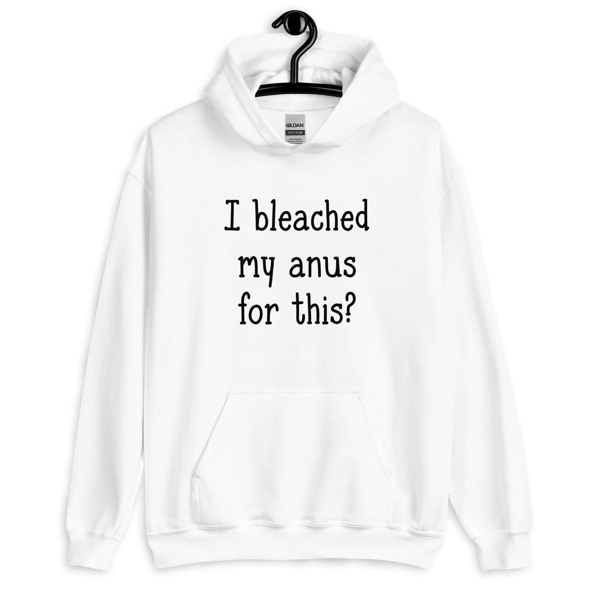 White hoodie sweatshirt with the words I bleached my anus for this printed on the front.