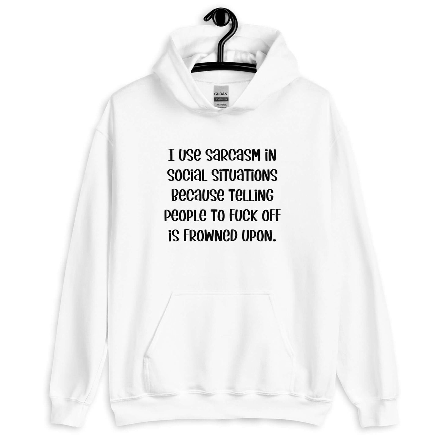 White hoodie sweatshirt with the phrase I use sarcasm in social situations because telling people to fuck off is frowned upon printed on the front.