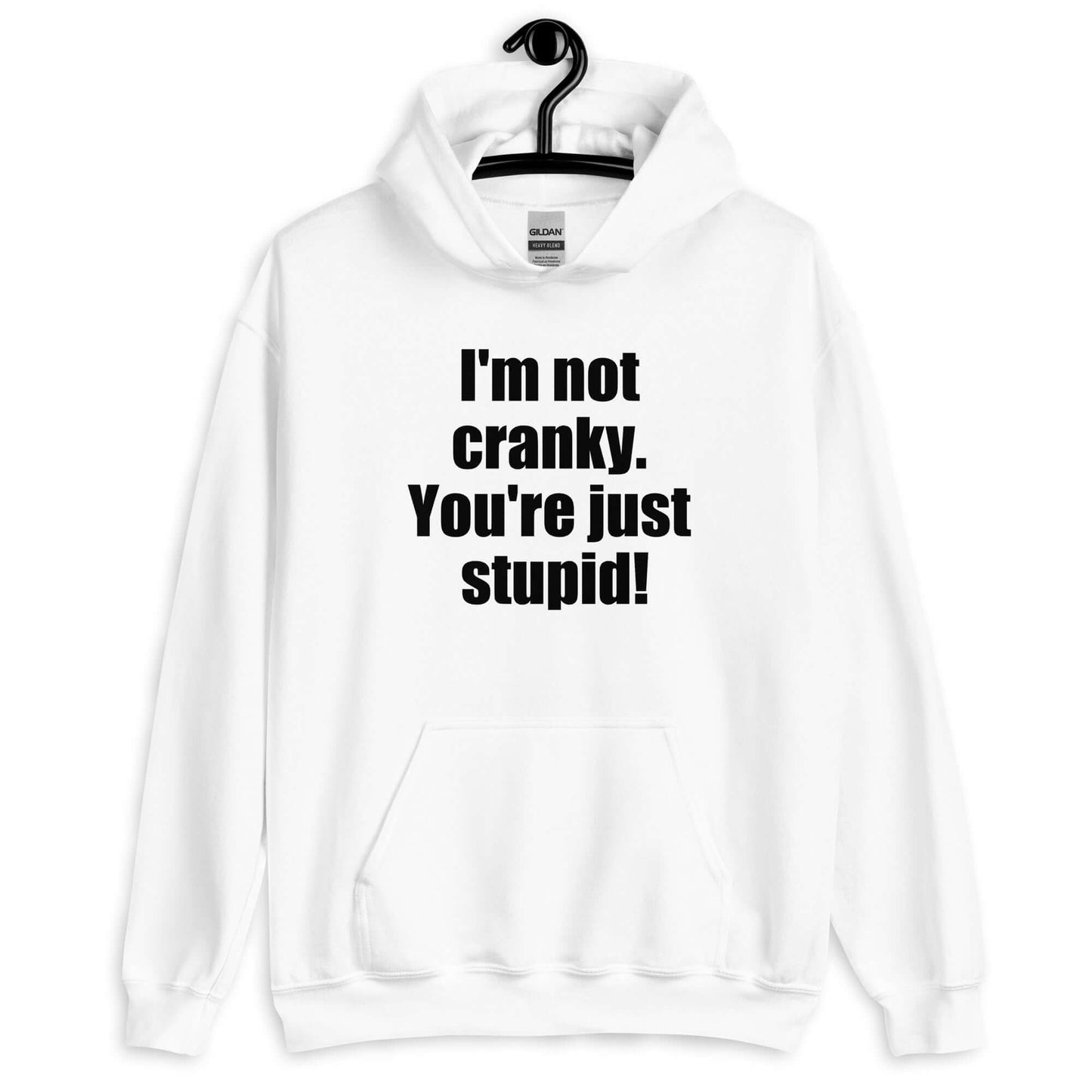 White hoodie sweatshirt with the phrase I'm not cranky You're just stupid printed on the front.