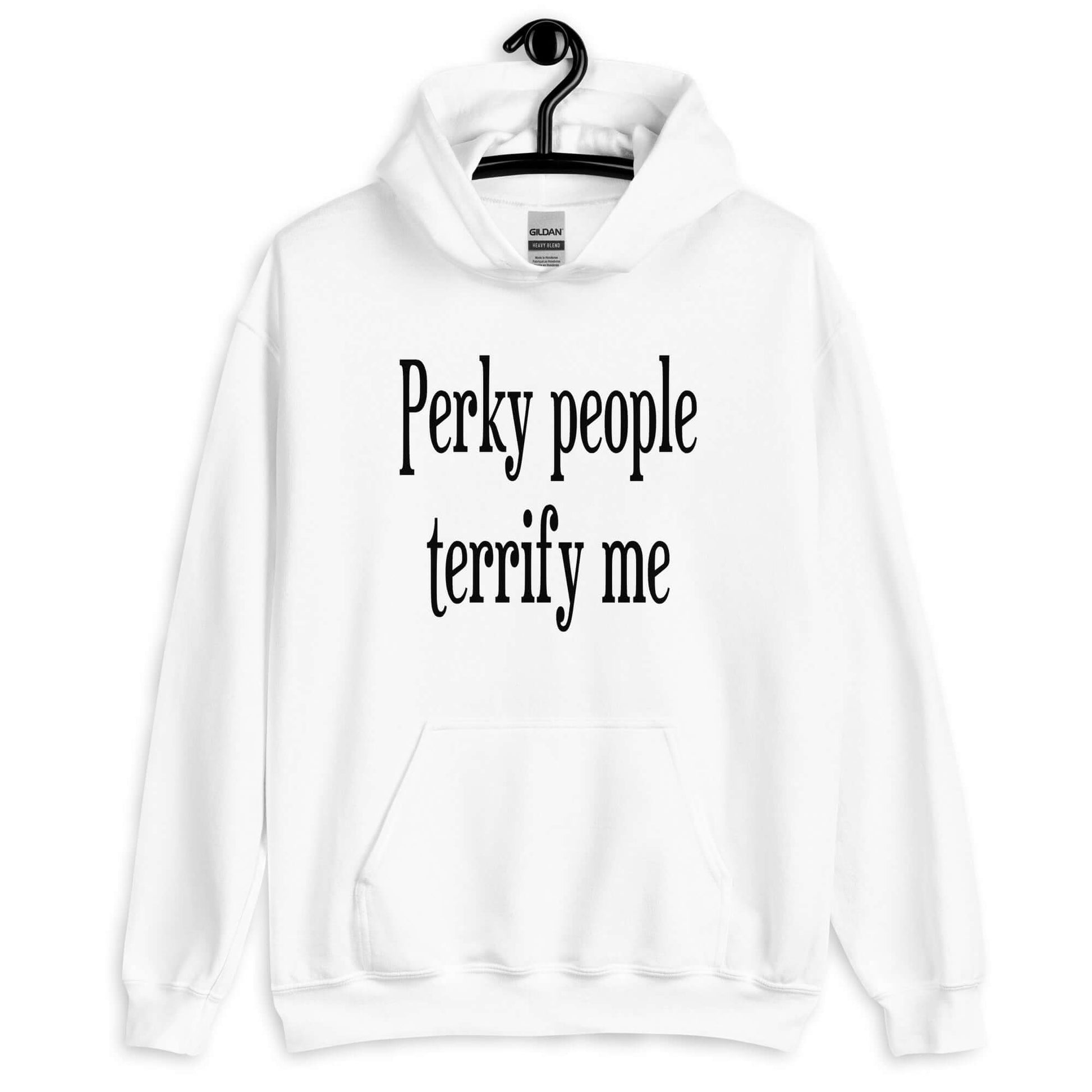 White hoodie sweatshirt with the phrase Perky people terrify me printed on the front.