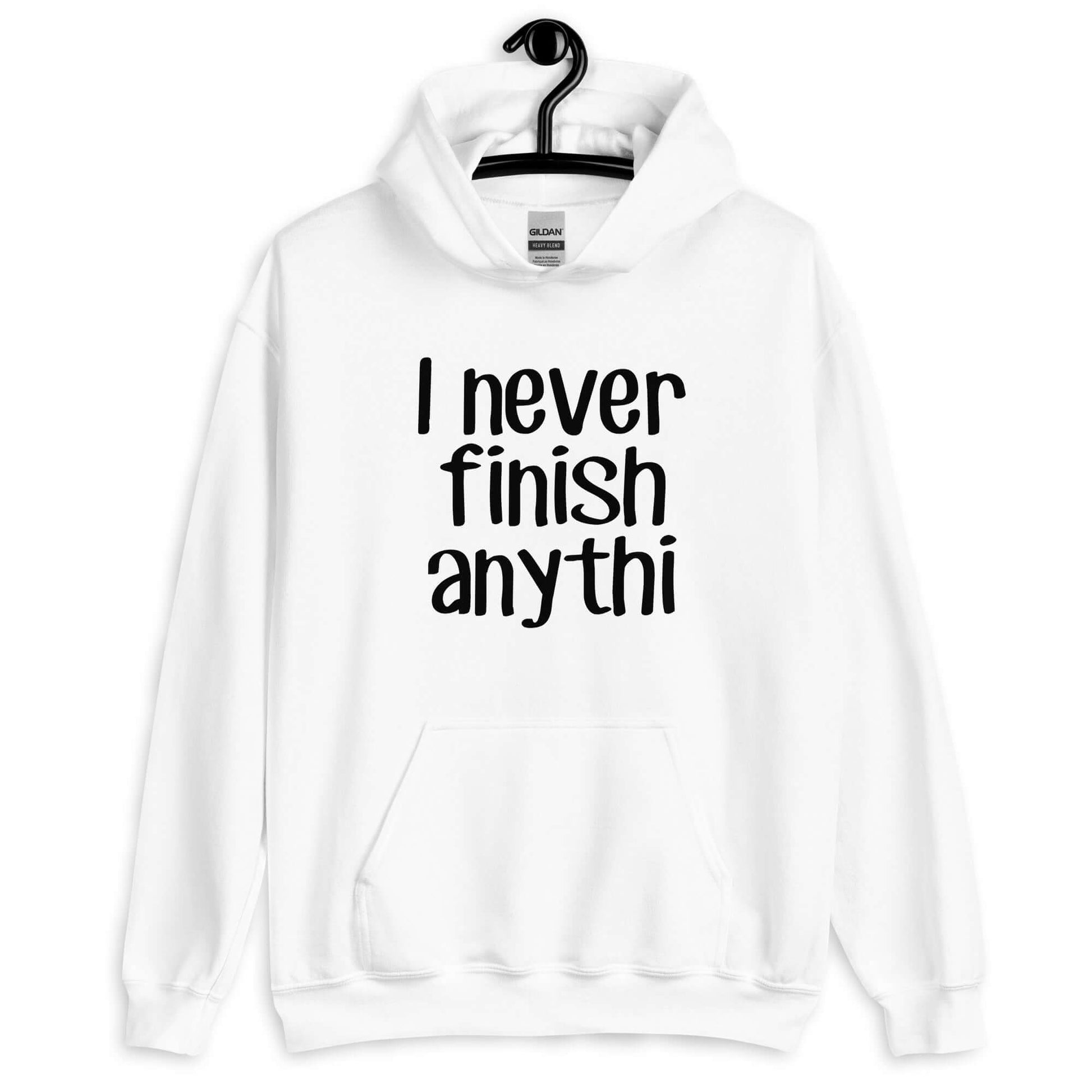 White hoodie sweatshirt with the phrase I never finish anything printed on the front The letters n and g are missing from the word anything.