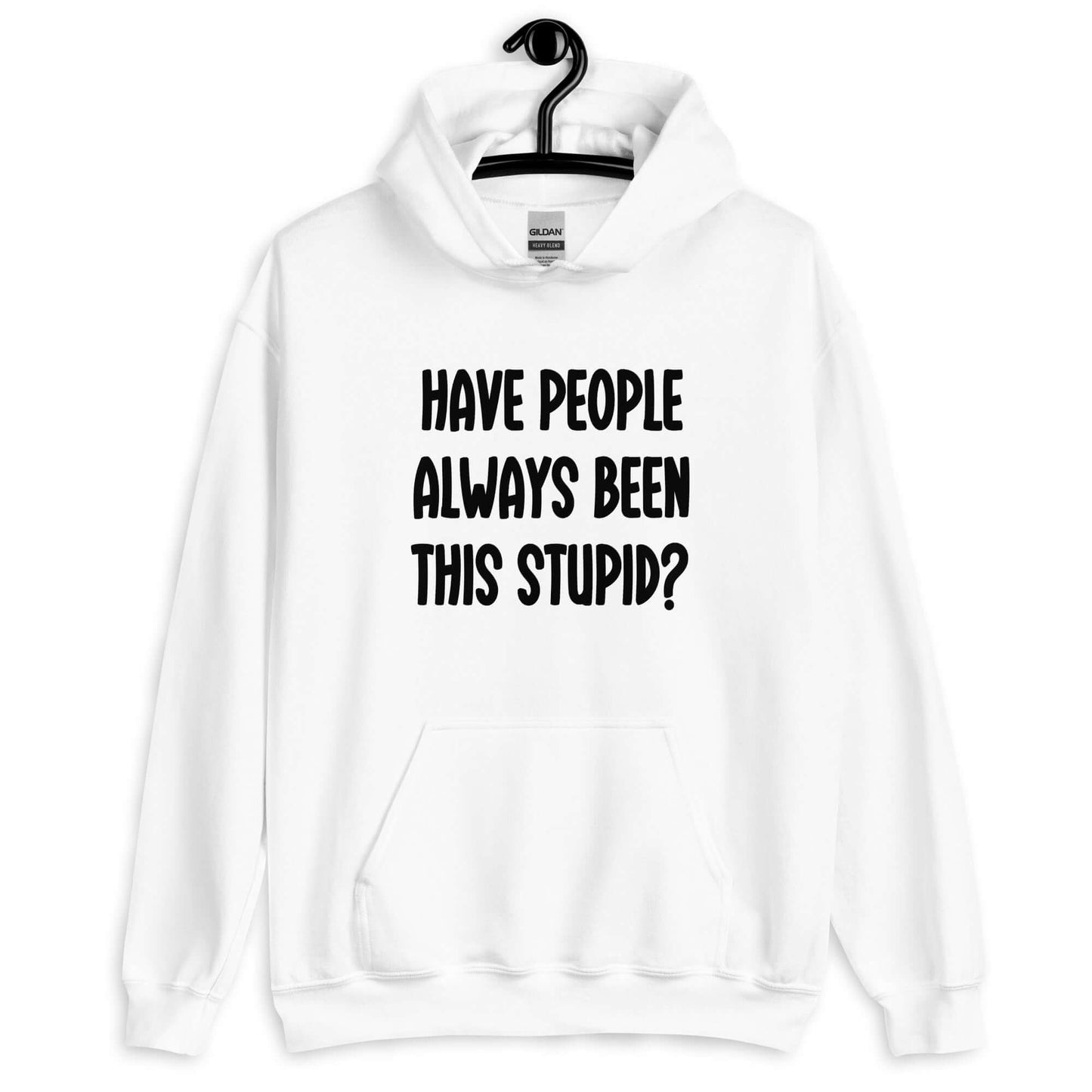White hoodie sweatshirt with the question Have people always been this stupid question mark printed on the front.