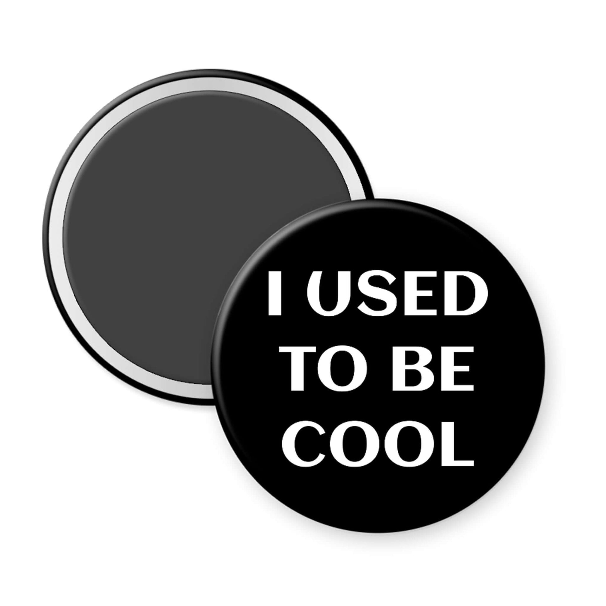 Round black magnet with 'I USED to be Cool' text on a white background