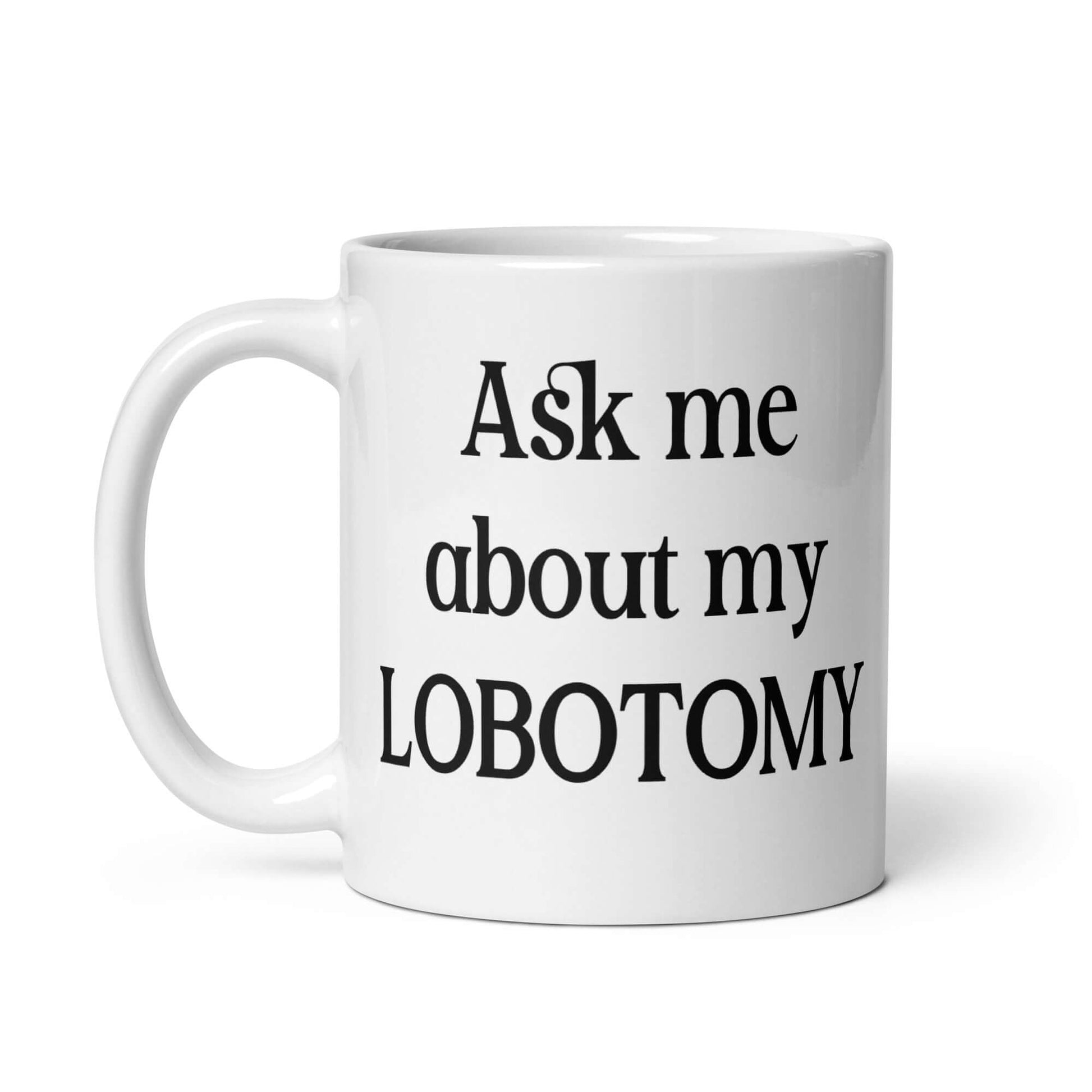 White ceramic mug with the phrase Ask me about my lobotomy printed on both sides of the mug.