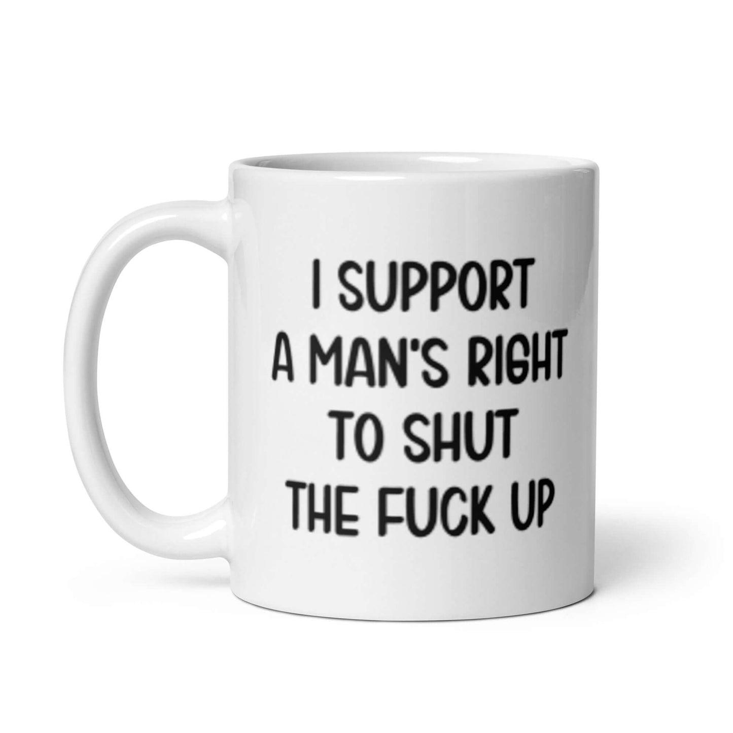 White ceramic mug with the phrase "I support a man's right to shut the fuck up" printed on both sides.